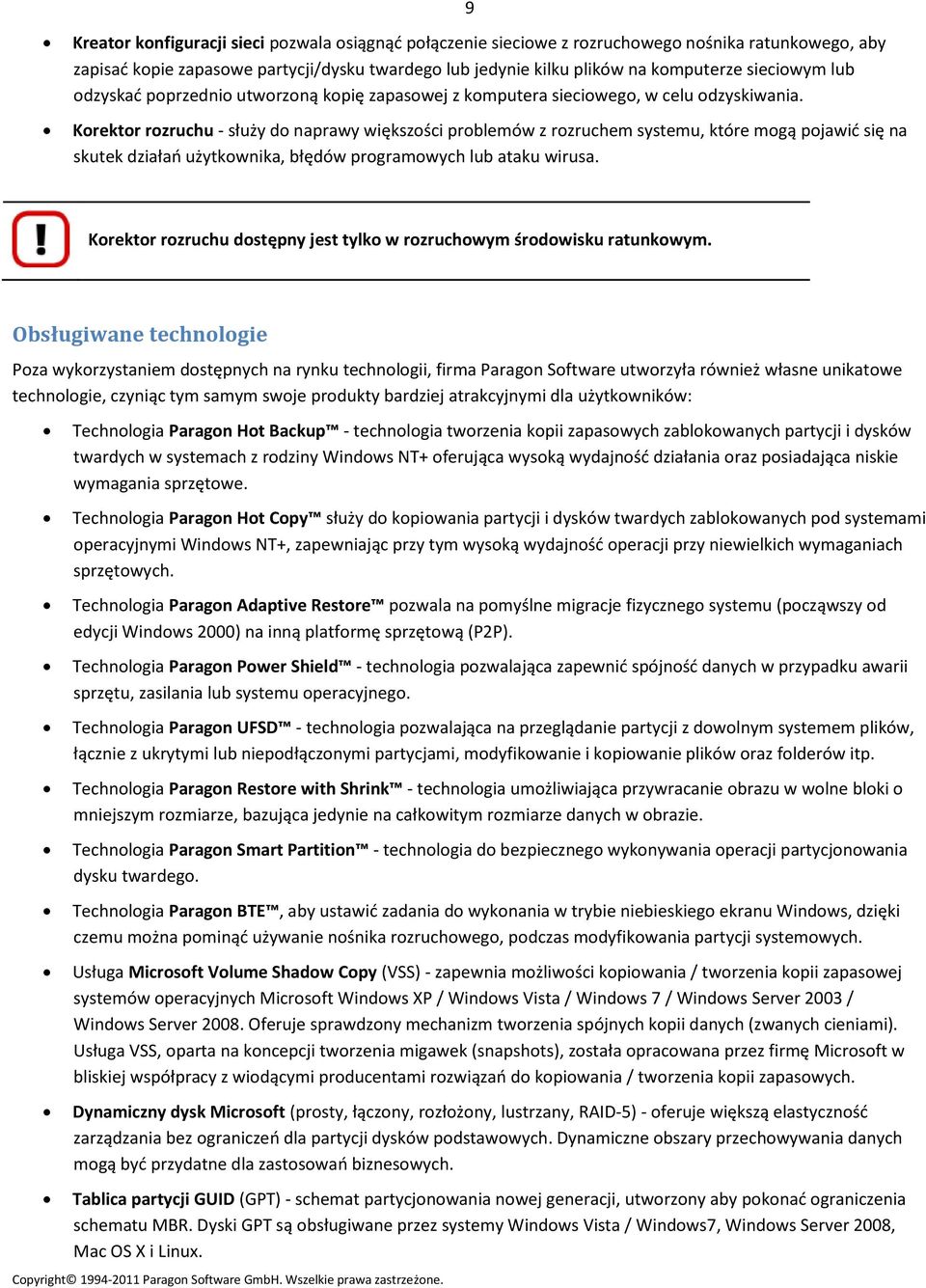 Korektor rozruchu - służy do naprawy większości problemów z rozruchem systemu, które mogą pojawić się na skutek działań użytkownika, błędów programowych lub ataku wirusa.