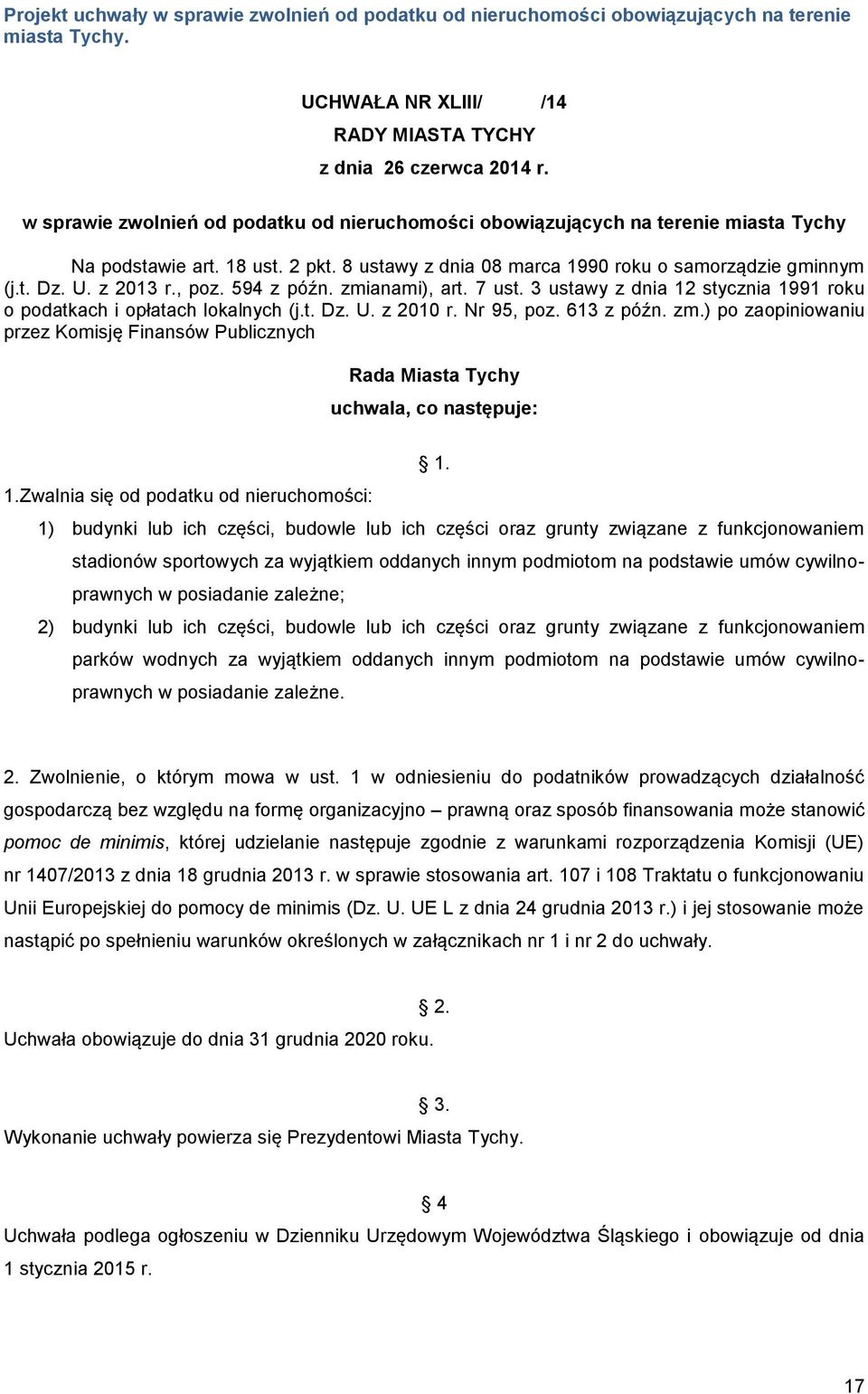 , poz. 594 z późn. zmianami), art. 7 ust. 3 ustawy z dnia 12 stycznia 1991 roku o podatkach i opłatach lokalnych (j.t. Dz. U. z 2010 r. Nr 95, poz. 613 z późn. zm.) po zaopiniowaniu przez Komisję Finansów Publicznych Rada Miasta Tychy uchwala, co następuje: 1.