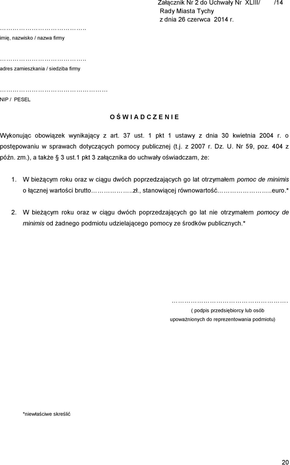 o postępowaniu w sprawach dotyczących pomocy publicznej (t.j. z 2007 r. Dz. U. Nr 59, poz. 404 z późn. zm.), a także 3 ust.1 pkt 3 załącznika do uchwały oświadczam, że: 1.