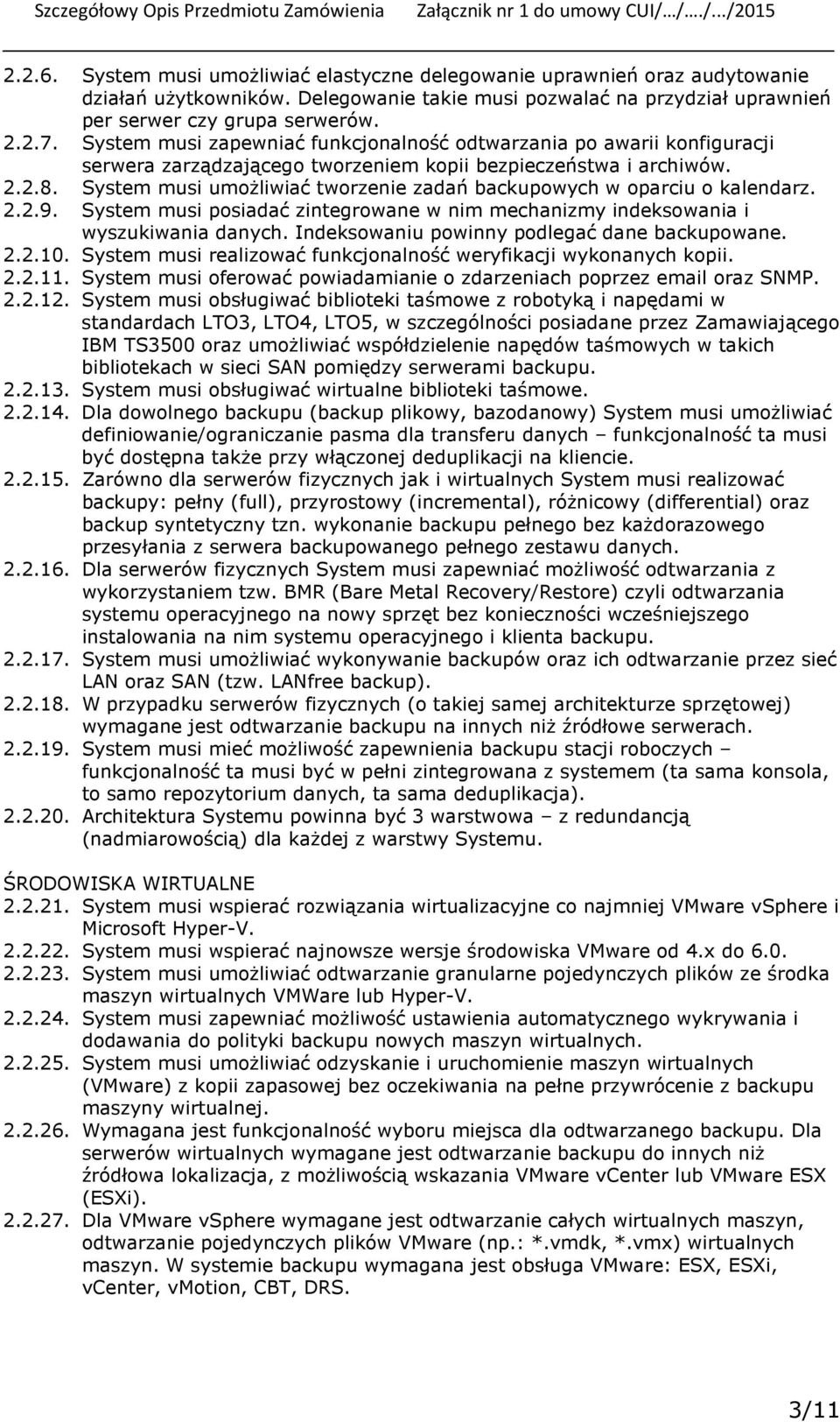 System musi umożliwiać tworzenie zadań backupowych w oparciu o kalendarz. 2.2.9. System musi posiadać zintegrowane w nim mechanizmy indeksowania i wyszukiwania danych.