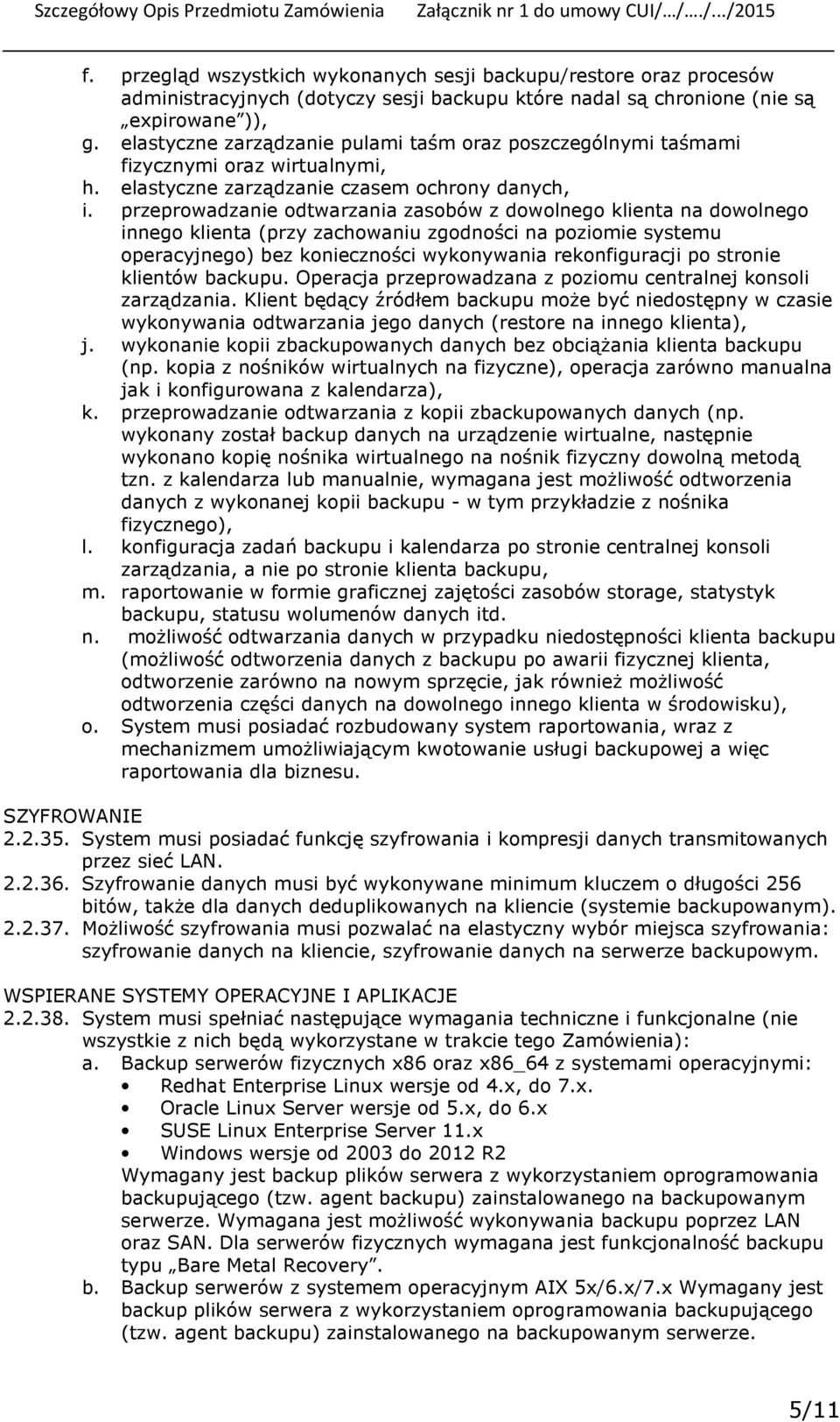 przeprowadzanie odtwarzania zasobów z dowolnego klienta na dowolnego innego klienta (przy zachowaniu zgodności na poziomie systemu operacyjnego) bez konieczności wykonywania rekonfiguracji po stronie