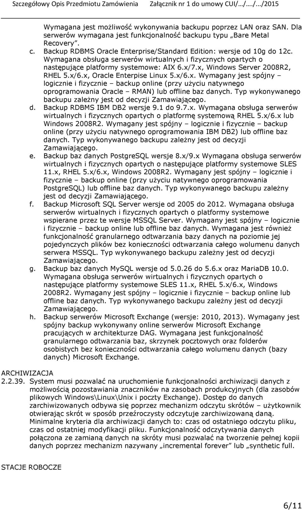 x, Windows Server 2008R2, RHEL 5.x/6.x, Oracle Enterpise Linux 5.x/6.x. Wymagany jest spójny logicznie i fizycznie backup online (przy użyciu natywnego oprogramowania Oracle RMAN) lub offline baz danych.