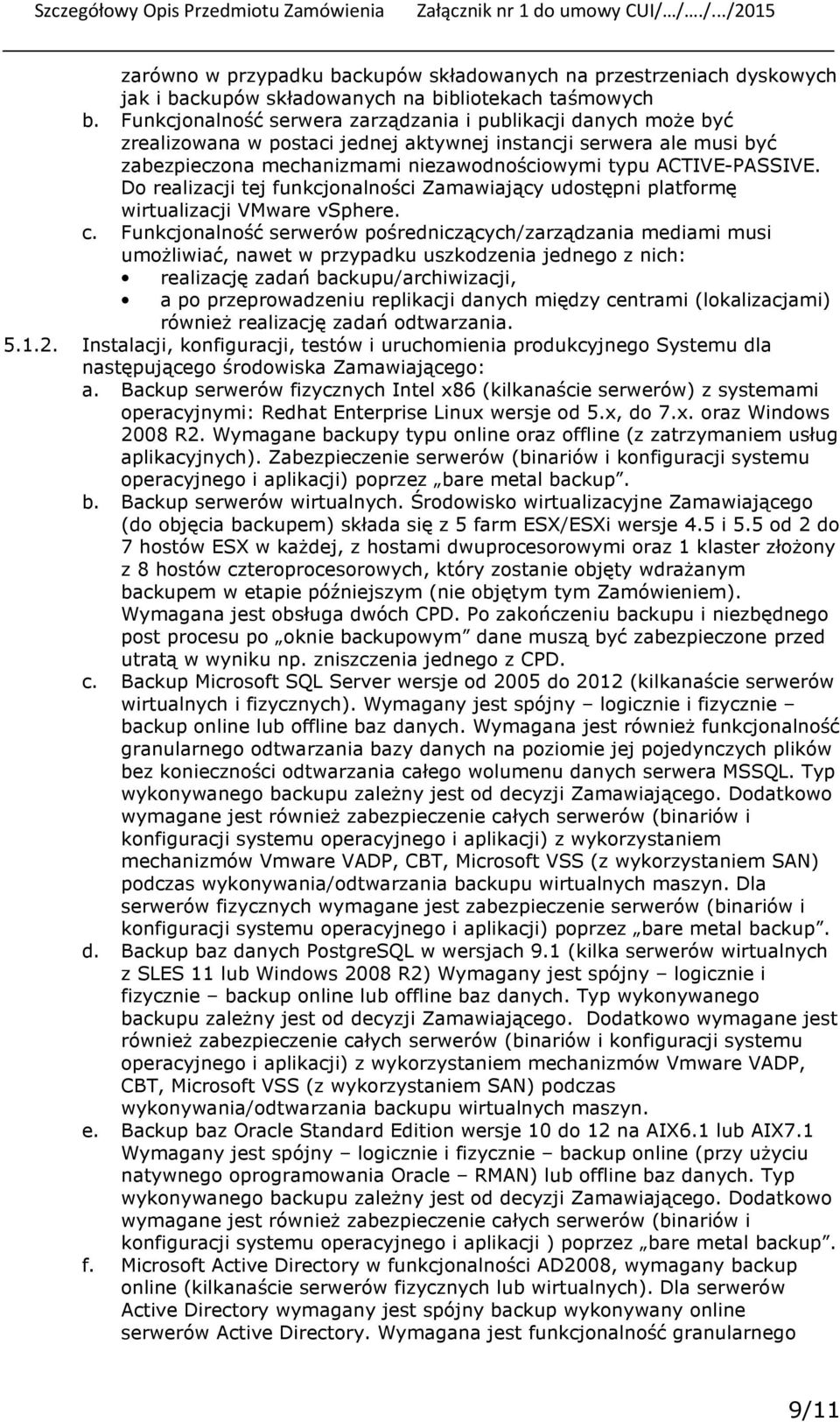 Do realizacji tej funkcjonalności Zamawiający udostępni platformę wirtualizacji VMware vsphere. c.