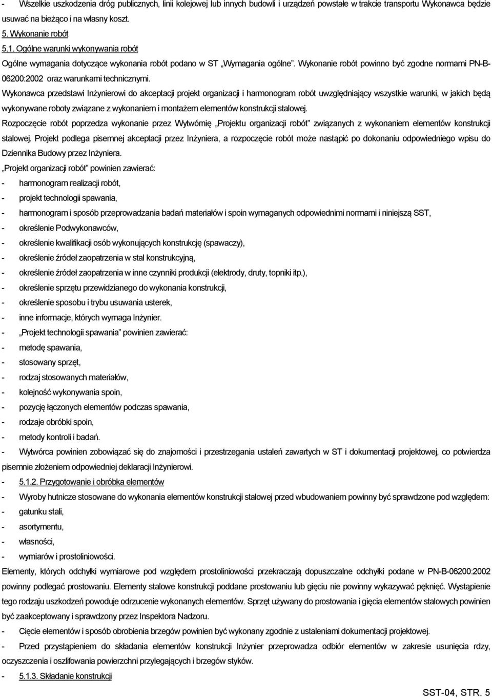 Wykonawca przedstawi Inżynierowi do akceptacji projekt organizacji i harmonogram robót uwzględniający wszystkie warunki, w jakich będą wykonywane roboty związane z wykonaniem i montażem elementów