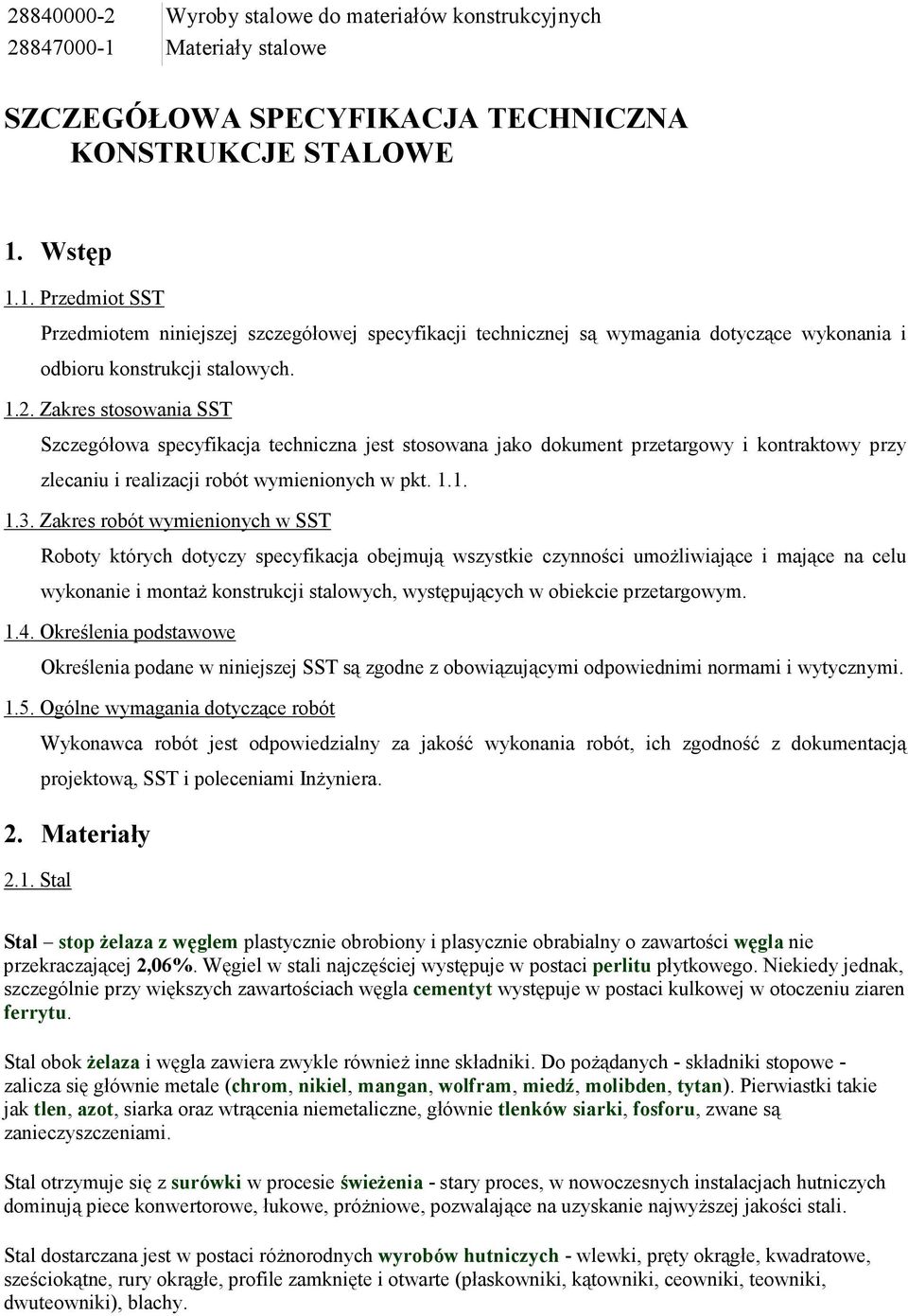 Wstęp 1.1. Przedmiot SST Przedmiotem niniejszej szczegółowej specyfikacji technicznej są wymagania dotyczące wykonania i odbioru konstrukcji stalowych. 1.2.