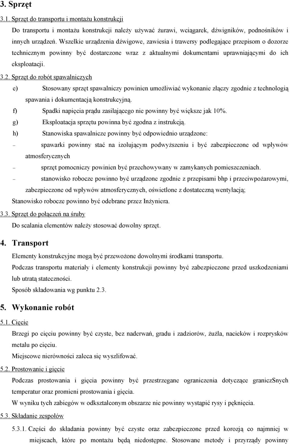 Sprzęt do robót spawalniczych e) Stosowany sprzęt spawalniczy powinien umożliwiać wykonanie złączy zgodnie z technologią spawania i dokumentacją konstrukcyjną.