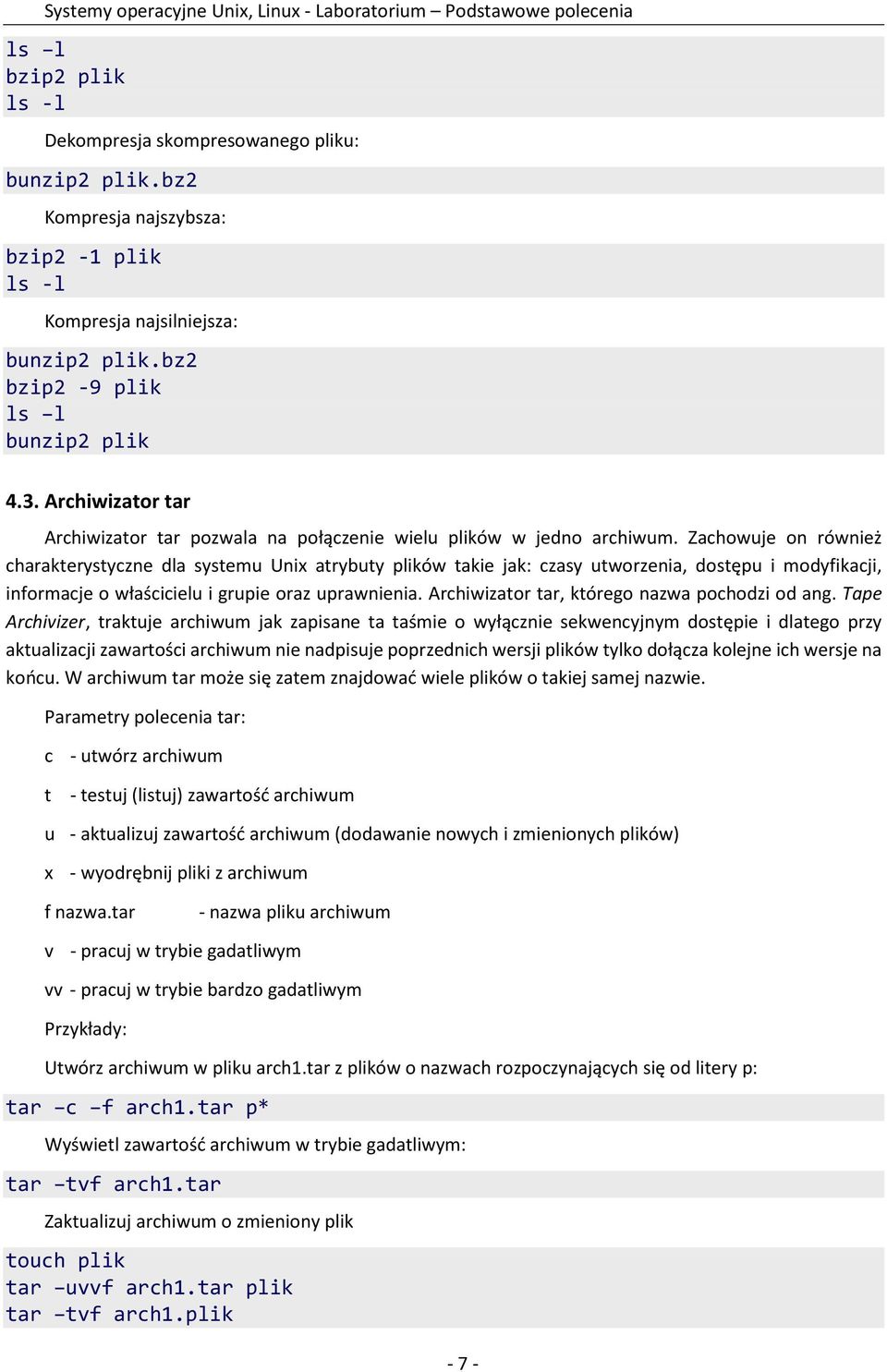 Zachowuje on również charakterystyczne dla systemu Unix atrybuty plików takie jak: czasy utworzenia, dostępu i modyfikacji, informacje o właścicielu i grupie oraz uprawnienia.
