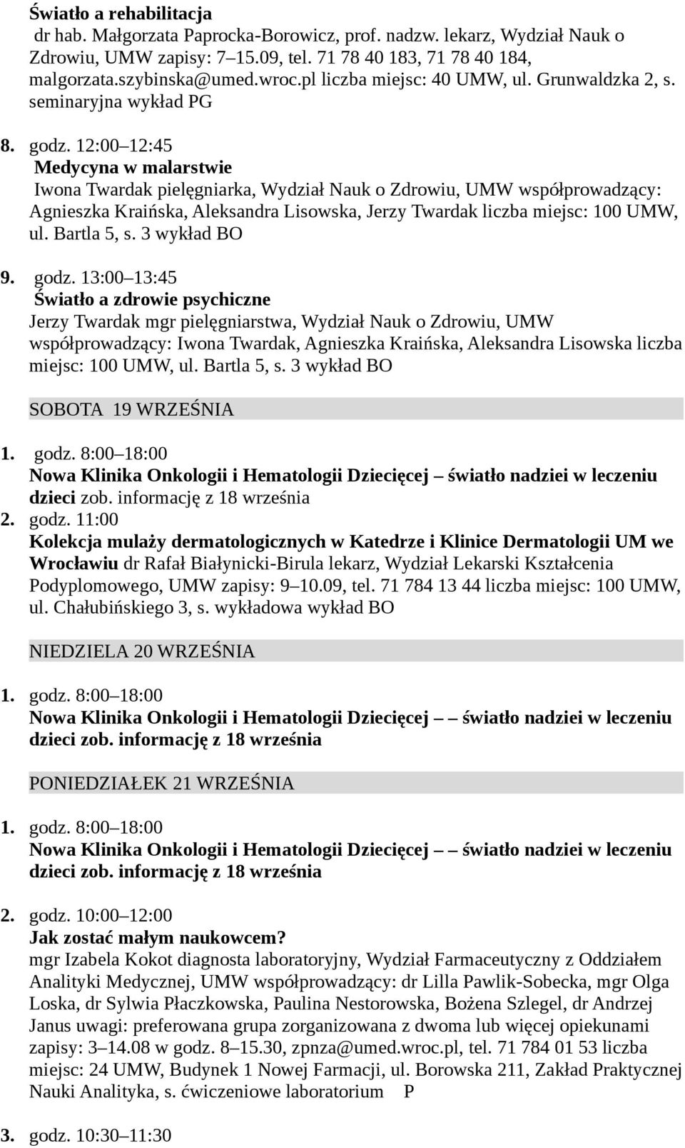 12:00 12:45 Medycyna w malarstwie Iwona Twardak pielęgniarka, Wydział Nauk o Zdrowiu, UMW współprowadzący: Agnieszka Kraińska, Aleksandra Lisowska, Jerzy Twardak liczba miejsc: 100 UMW, ul.