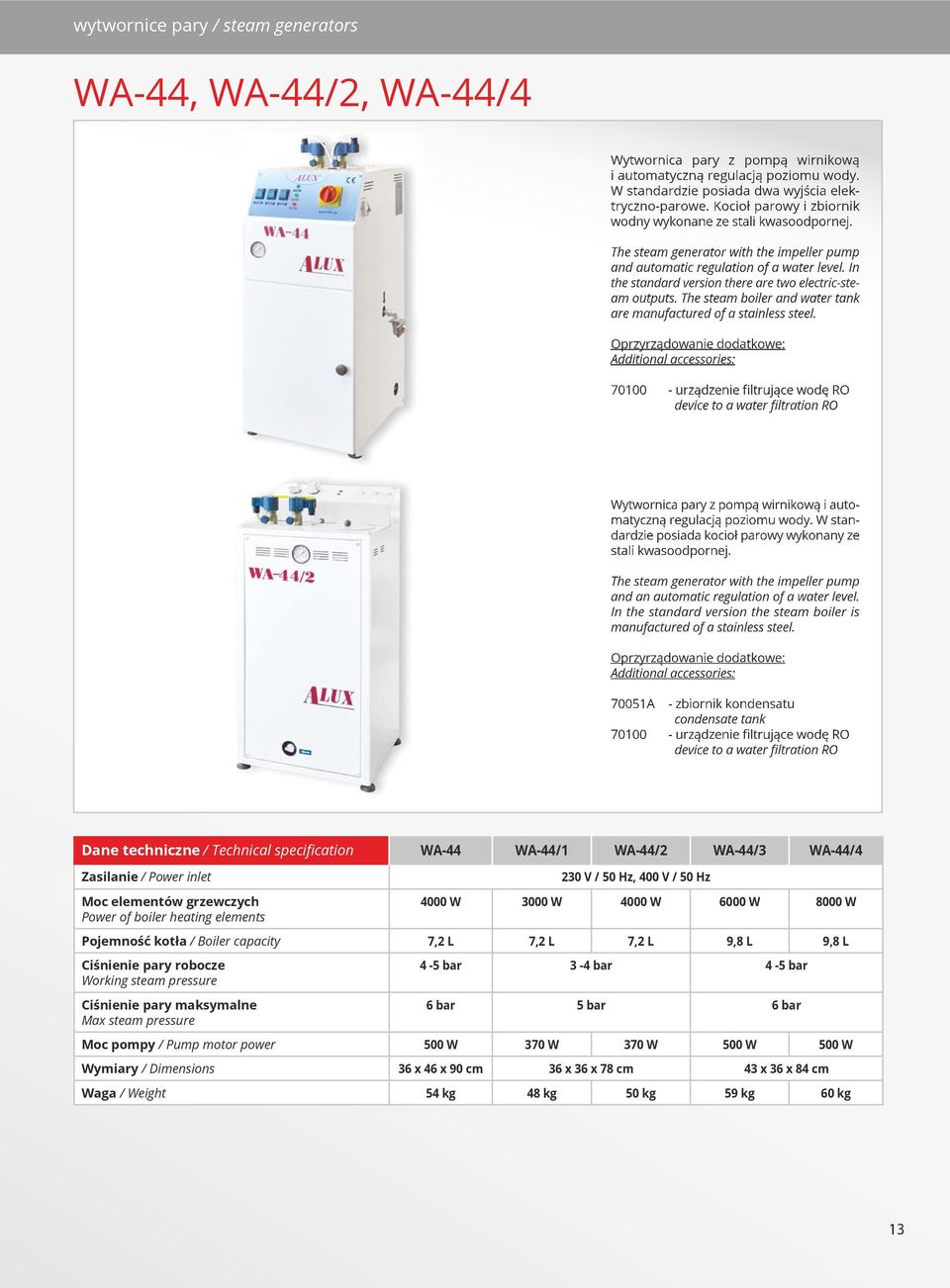 In the standard version there are two electric-steam outputs. The steam boiler and water tank are manufactured of a stainless steel.