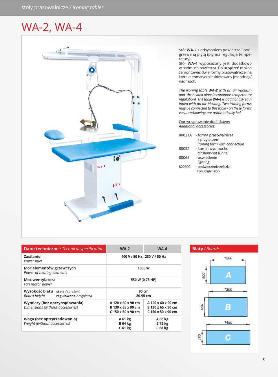 The ironing table WA-2 with an air vacuum and the heated plate (a continous temperature regulation). The table WA-4 is additionally equipped with an air blowing.