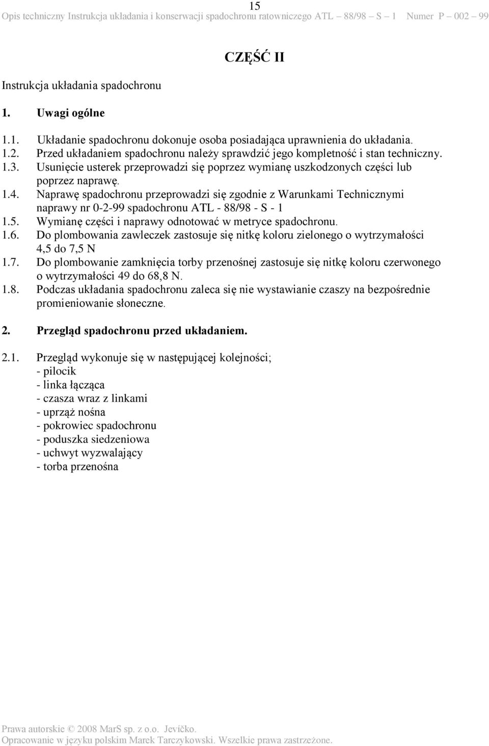 Naprawę spadochronu przeprowadzi się zgodnie z Warunkami Technicznymi naprawy nr 0-2-99 spadochronu ATL - 88/98 - S - 1 1.5. Wymianę części i naprawy odnotować w metryce spadochronu. 1.6.