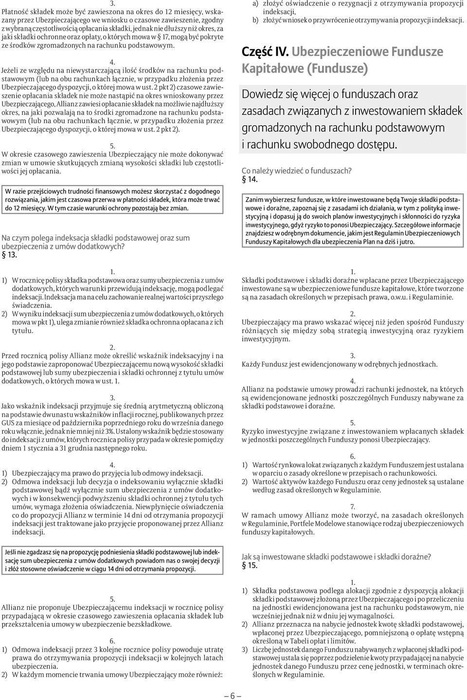 Jeżeli ze względu na niewystarczającą ilość środków na rachunku podstawowym (lub na obu rachunkach łącznie, w przypadku złożenia przez Ubezpieczającego dyspozycji, o której mowa w ust.