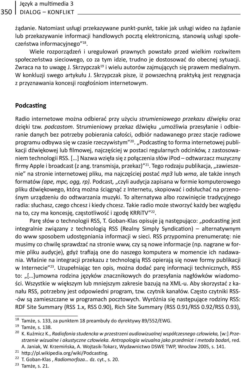 Wiele rozporządzeń i uregulowań prawnych powstało przed wielkim rozkwitem społeczeństwa sieciowego, co za tym idzie, trudno je dostosować do obecnej sytuacji. Zwraca na to uwagę J.