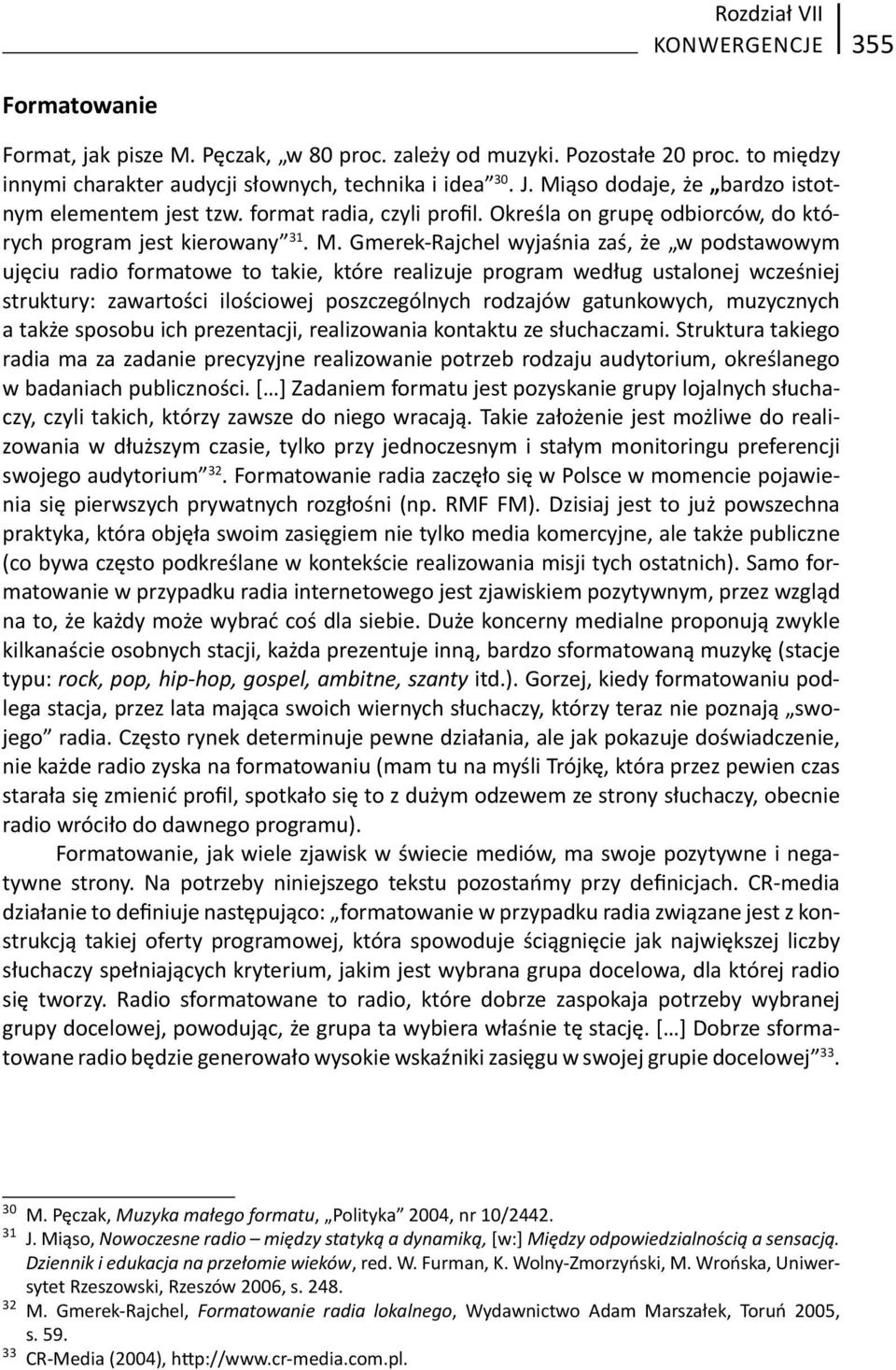 Gmerek -Rajchel wyjaśnia zaś, że w podstawowym ujęciu radio formatowe to takie, które realizuje program według ustalonej wcześniej struktury: zawartości ilościowej poszczególnych rodzajów