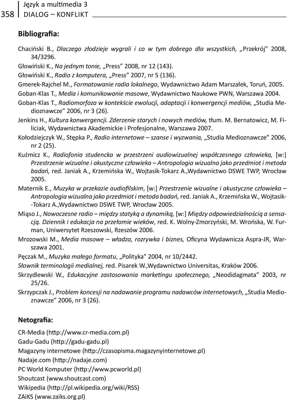 Goban -Klas T., Media i komunikowanie masowe, Wydawnictwo Naukowe PWN, Warszawa 2004. Goban -Klas T.