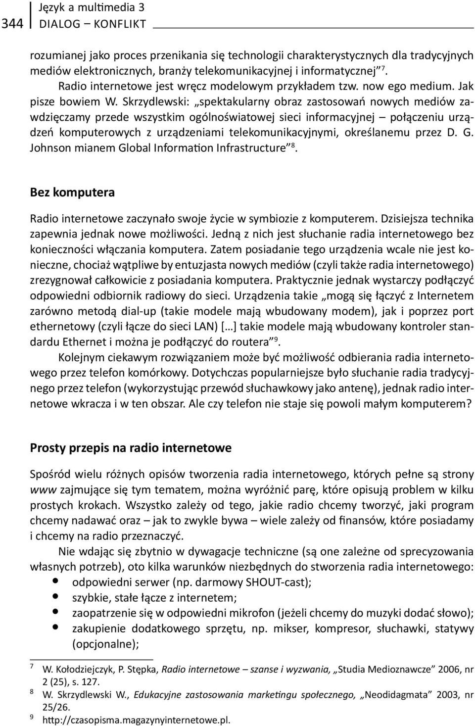 Skrzydlewski: spektakularny obraz zastosowań nowych mediów zawdzięczamy przede wszystkim ogólnoświatowej sieci informacyjnej połączeniu urządzeń komputerowych z urządzeniami telekomunikacyjnymi,