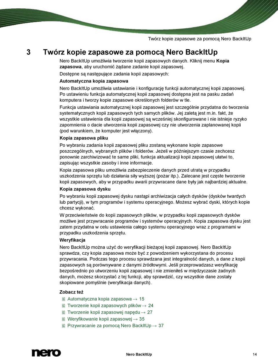 Dostępne są następujące zadania kopii zapasowych: Automatyczna kopia zapasowa Nero BackItUp umożliwia ustawianie i konfigurację funkcji automatycznej kopii zapasowej.