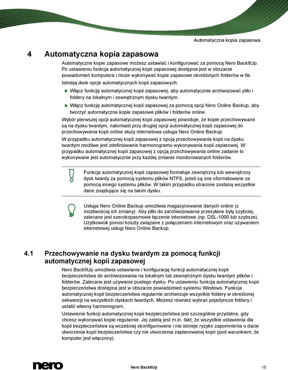 Istnieją dwie opcje automatycznych kopii zapasowych: Włącz funkcję automatycznej kopii zapasowej, aby automatycznie archiwizować pliki i foldery na lokalnym i zewnętrznym dysku twardym.