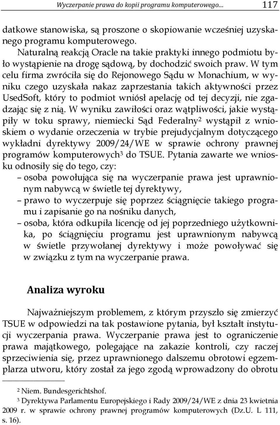W tym celu firma zwróciła się do Rejonowego Sądu w Monachium, w wyniku czego uzyskała nakaz zaprzestania takich aktywności przez UsedSoft, który to podmiot wniósł apelację od tej decyzji, nie