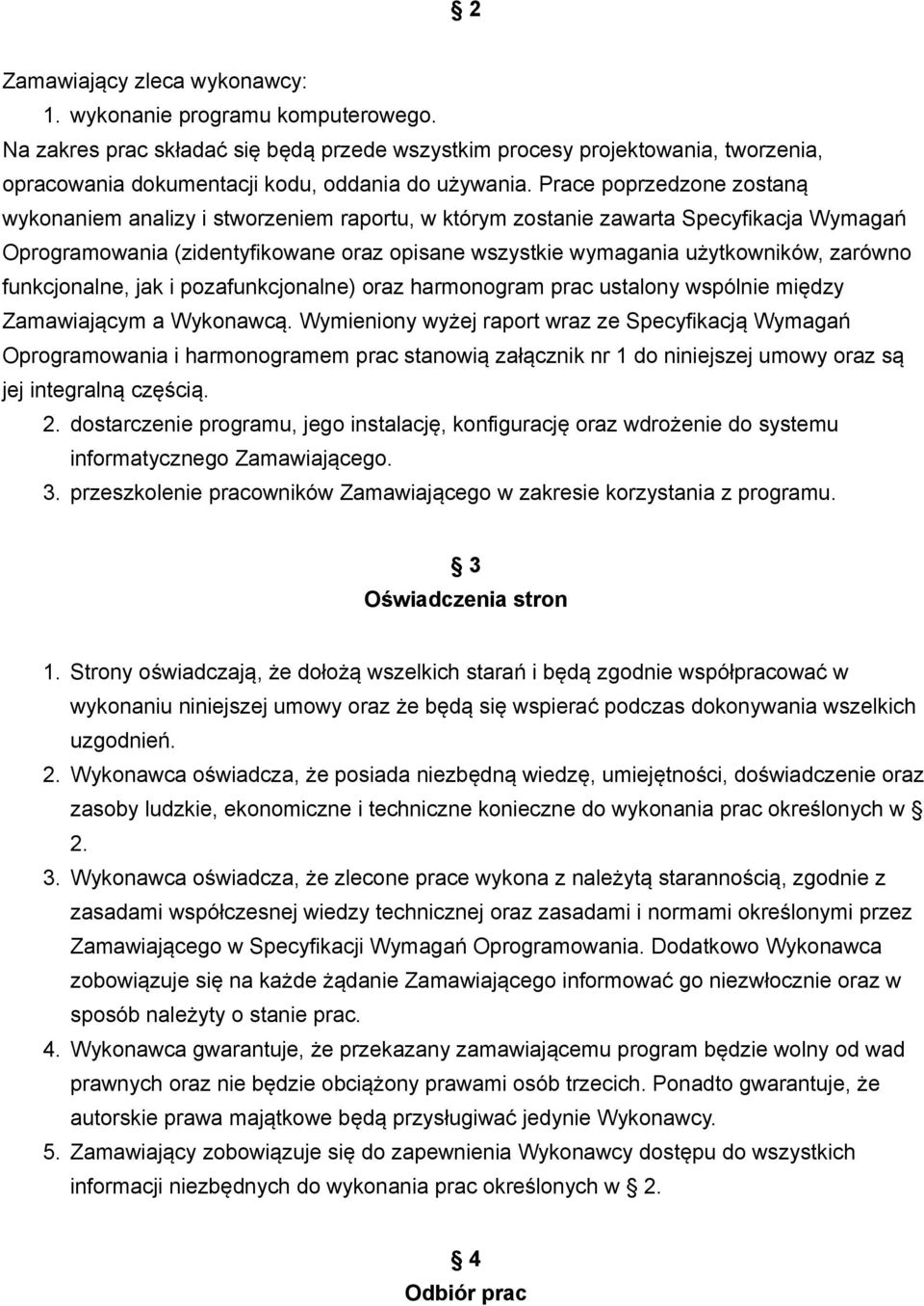 Prace poprzedzone zostaną wykonaniem analizy i stworzeniem raportu, w którym zostanie zawarta Specyfikacja Wymagań Oprogramowania (zidentyfikowane oraz opisane wszystkie wymagania użytkowników,