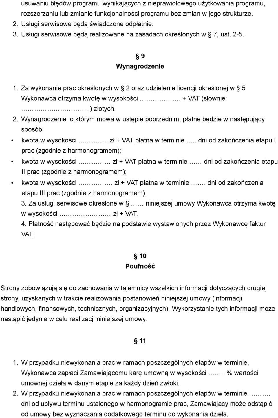 Za wykonanie prac określonych w 2 oraz udzielenie licencji określonej w 5 Wykonawca otrzyma kwotę w wysokości. + VAT (słownie:..) złotych. 2. Wynagrodzenie, o którym mowa w ustępie poprzednim, płatne będzie w następujący sposób: kwota w wysokości.