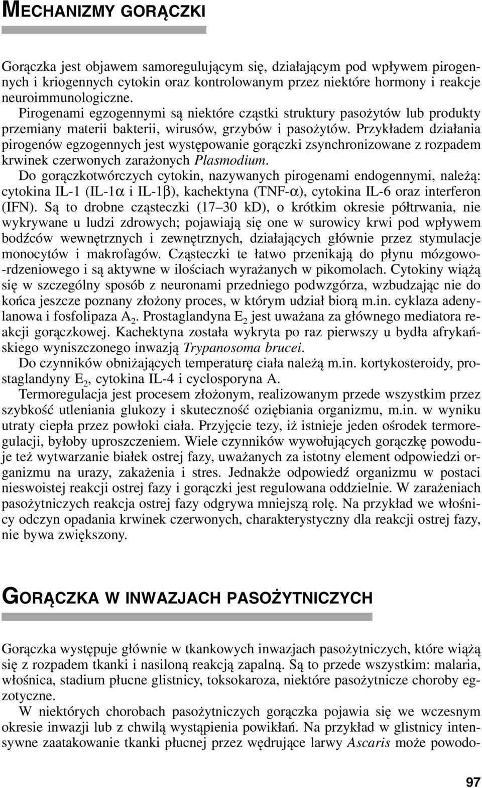 Przykładem działania pirogenów egzogennych jest występowanie gorączki zsynchronizowane z rozpadem krwinek czerwonych zarażonych Plasmodium.