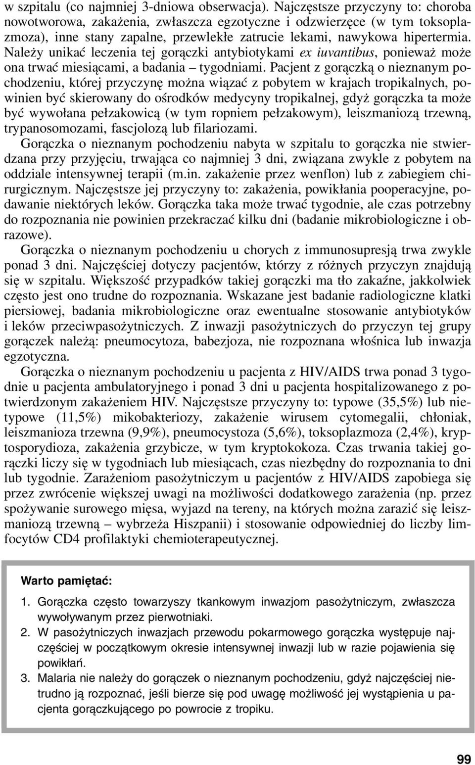 Należy unikać leczenia tej gorączki antybiotykami ex iuvantibus, ponieważ może ona trwać miesiącami, a badania tygodniami.