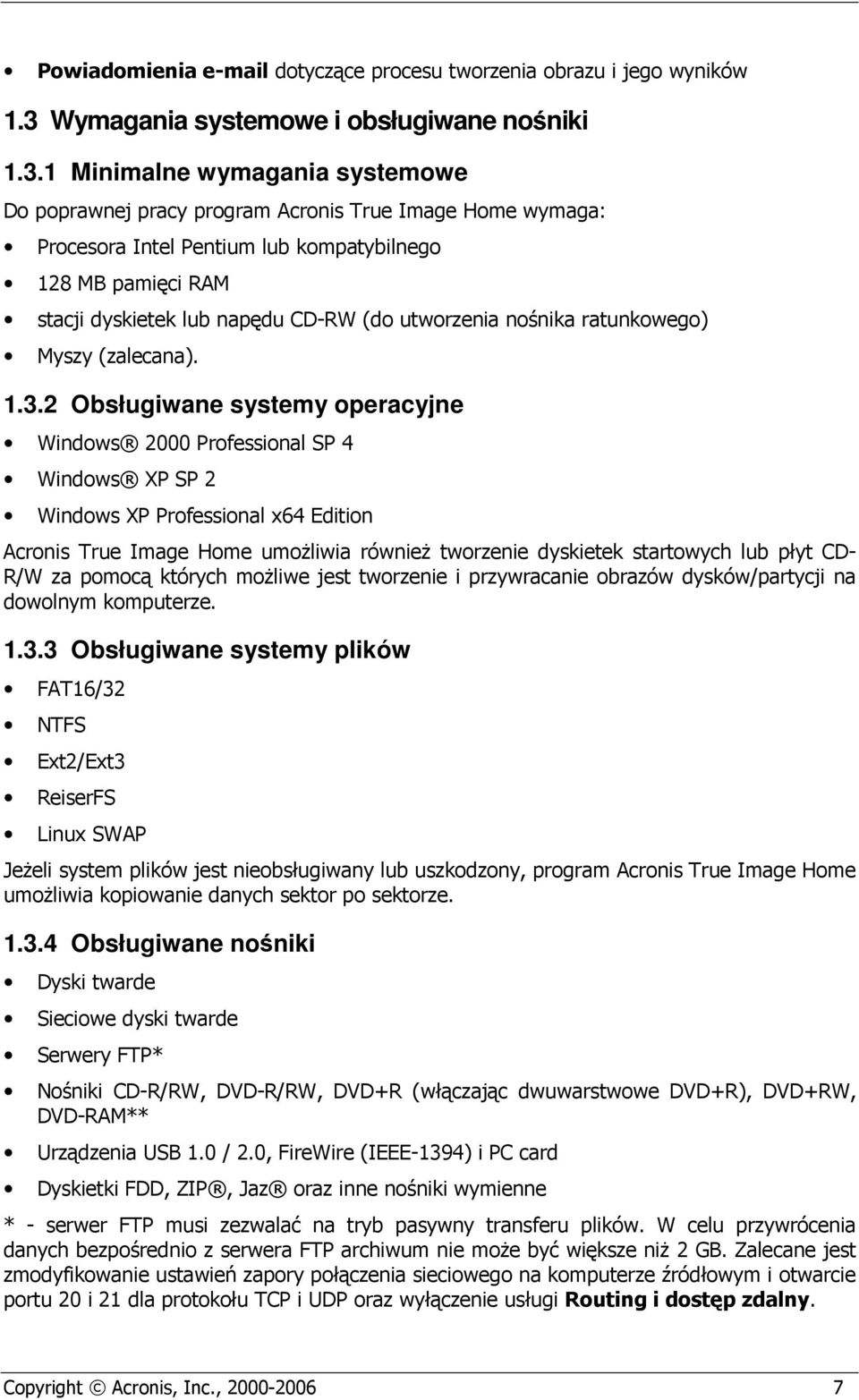 1 Minimalne wymagania systemowe Do poprawnej pracy program Acronis True Image Home wymaga: Procesora Intel Pentium lub kompatybilnego 128 MB pamięci RAM stacji dyskietek lub napędu CD-RW (do