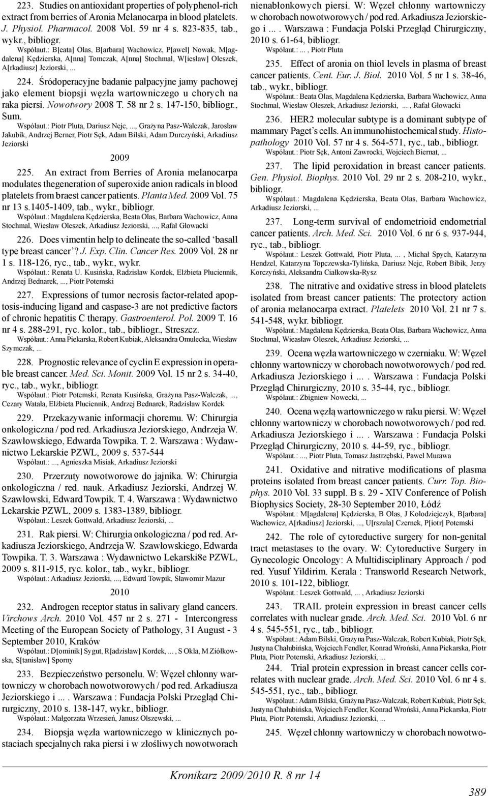 Śródoperacyjne badanie palpacyjne jamy pachowej jako element biopsji węzła wartowniczego u chorych na raka piersi. Nowotwory 2008 T. 58 nr 2 s. 147-150,, Sum. Współaut.: Piotr Pluta, Dariusz Nejc,.