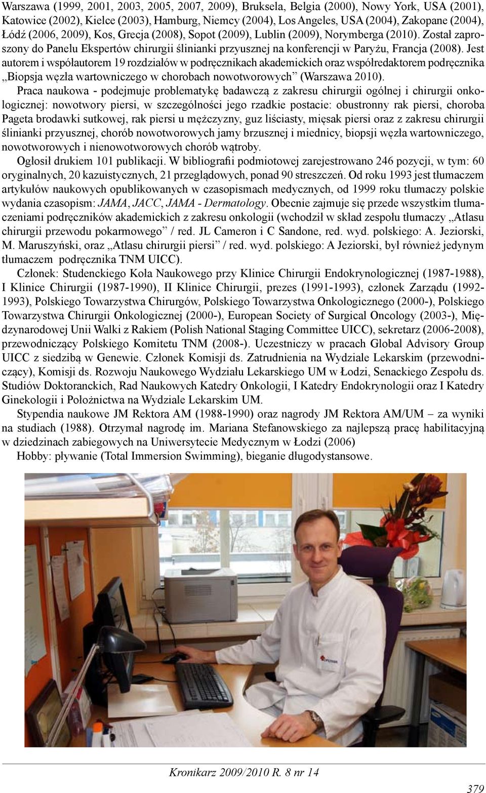 Jest autorem i współautorem 19 rozdziałów w podręcznikach akademickich oraz współredaktorem podręcznika Biopsja węzła wartowniczego w chorobach nowotworowych (Warszawa 2010).