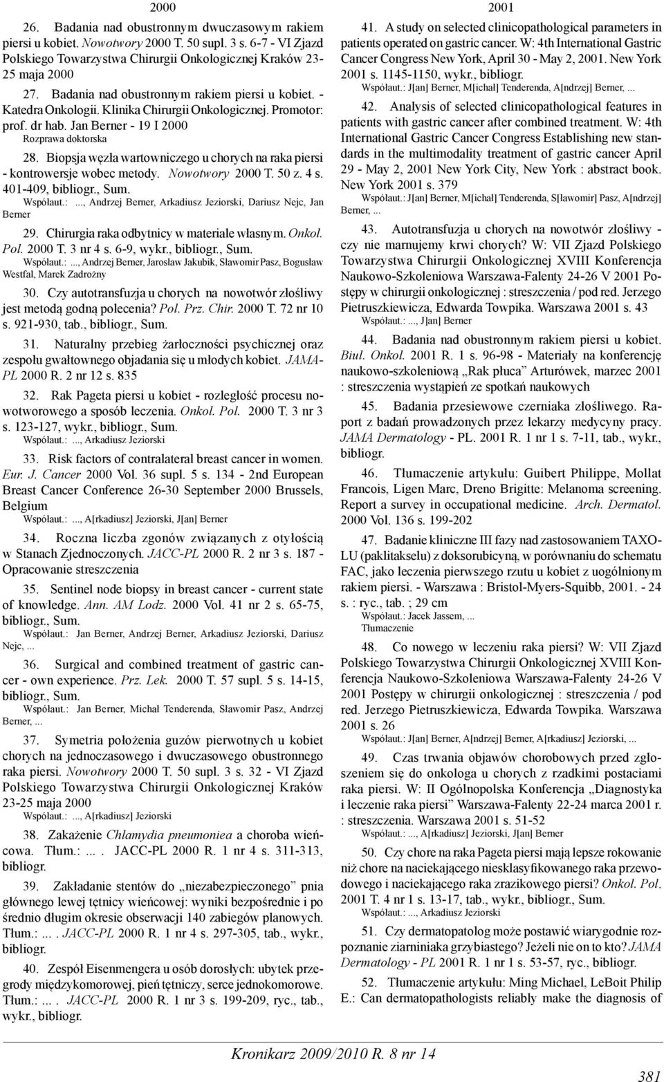 Biopsja węzła wartowniczego u chorych na raka piersi - kontrowersje wobec metody. Nowotwory 2000 T. 50 z. 4 s. 401-409,, Sum., Arkadiusz, Dariusz Nejc, Jan Berner 29.