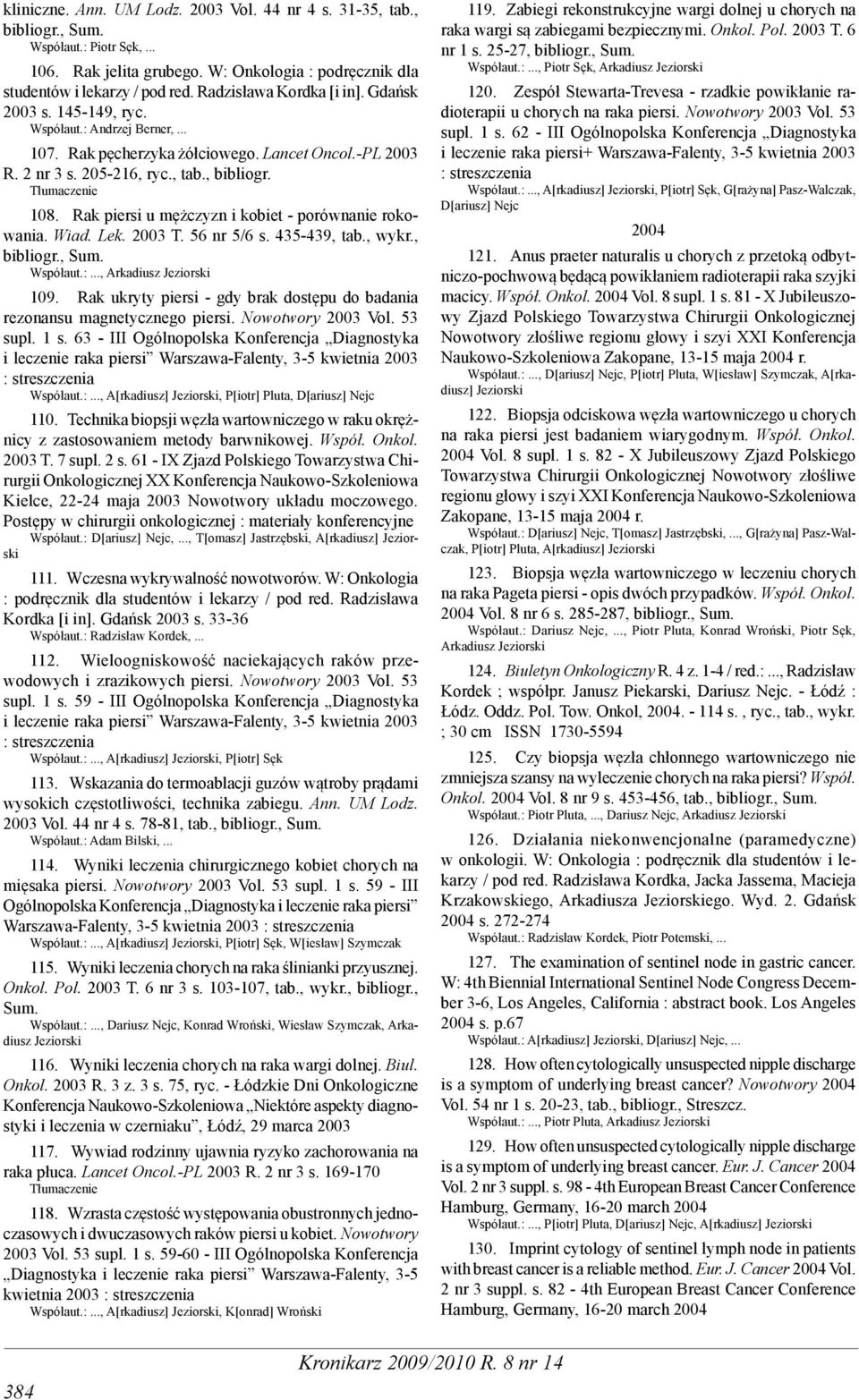Rak piersi u mężczyzn i kobiet - porównanie rokowania. Wiad. Lek. 2003 T. 56 nr 5/6 s. 435-439, tab., wykr.,, Sum. Współaut.:..., Arkadiusz 109.