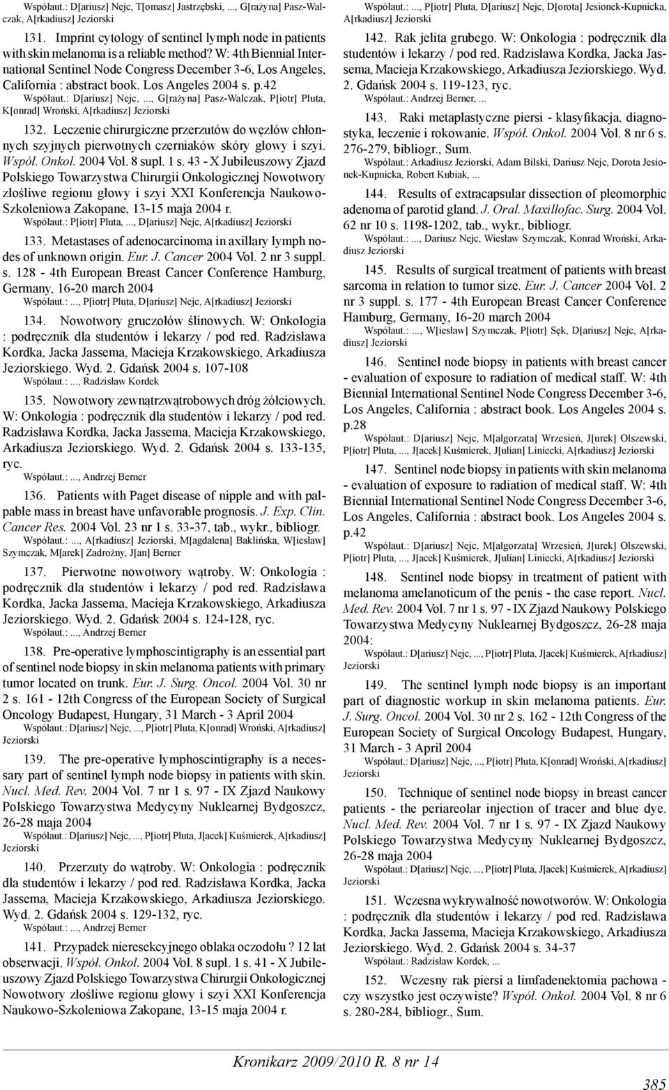 .., G[rażyna] Pasz-Walczak, P[iotr] Pluta, K[onrad] Wroński, A[rkadiusz] 132. Leczenie chirurgiczne przerzutów do węzłów chłonnych szyjnych pierwotnych czerniaków skóry głowy i szyi. Współ. Onkol.