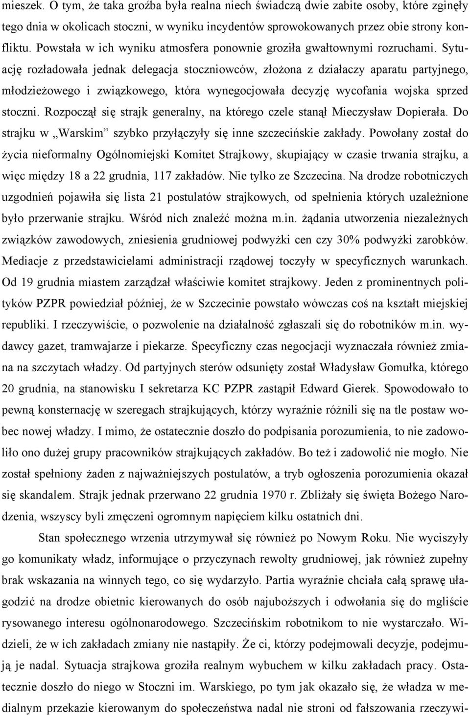 Sytuację rozładowała jednak delegacja stoczniowców, złożona z działaczy aparatu partyjnego, młodzieżowego i związkowego, która wynegocjowała decyzję wycofania wojska sprzed stoczni.