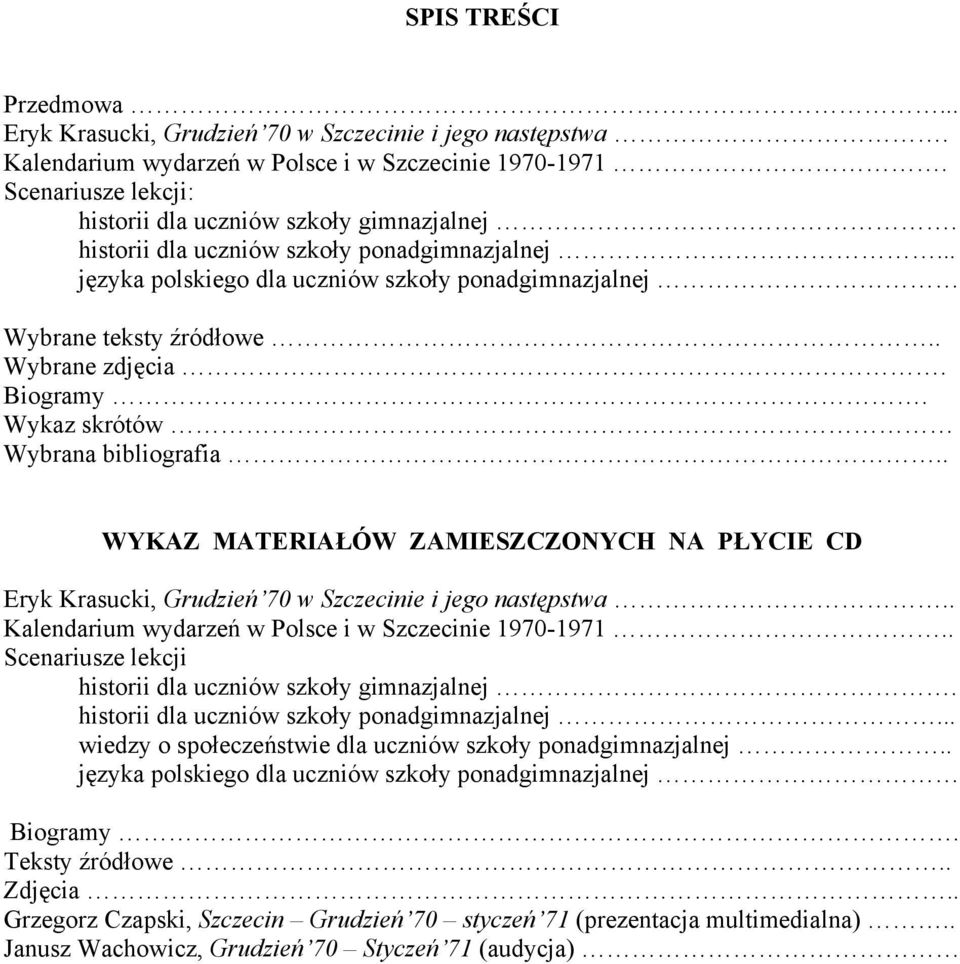 . Wybrane zdjęcia. Biogramy. Wykaz skrótów Wybrana bibliografia.. WYKAZ MATERIAŁÓW ZAMIESZCZONYCH NA PŁYCIE CD Eryk Krasucki, Grudzień 70 w Szczecinie i jego następstwa.