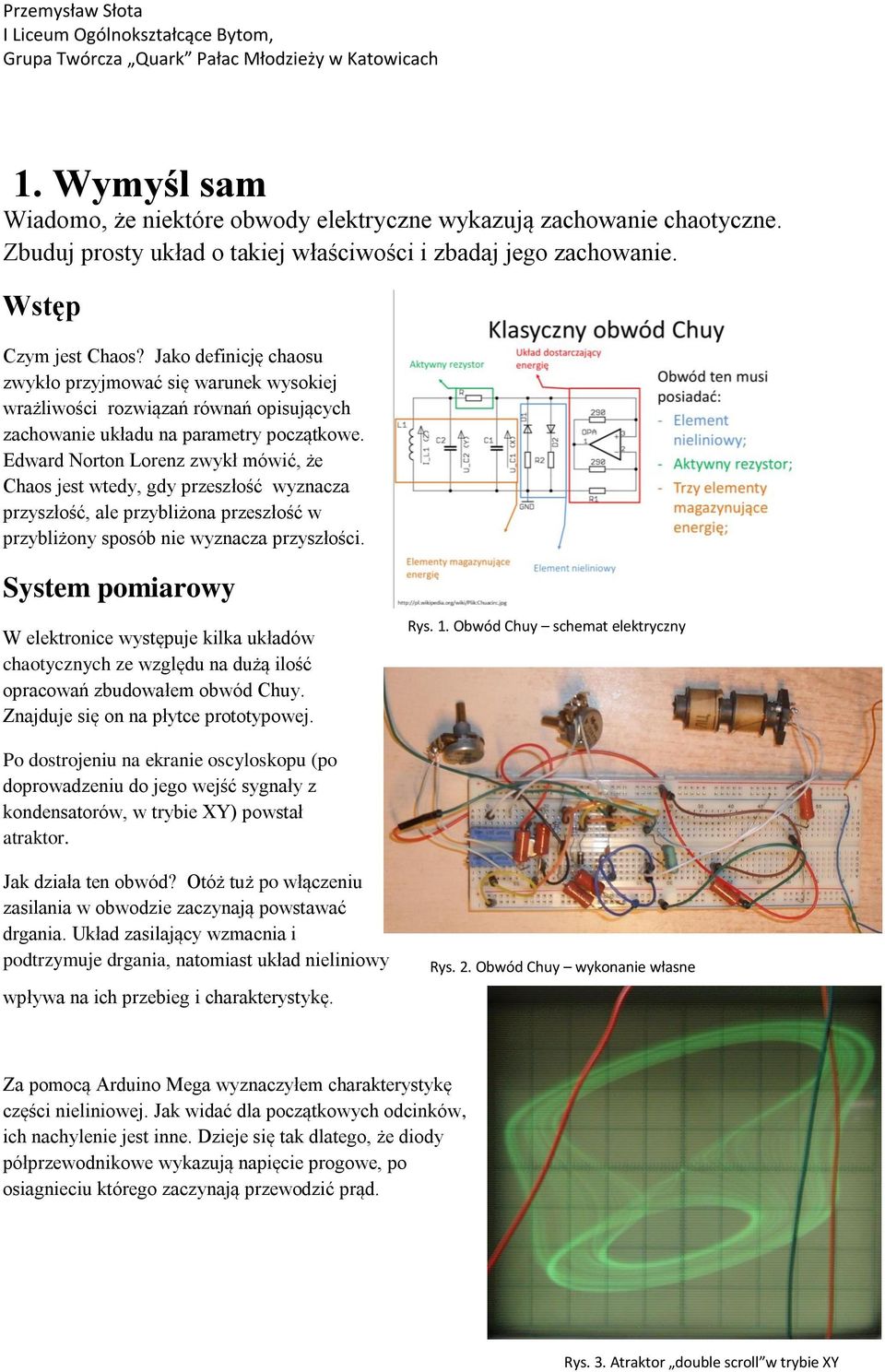 Jako definicję chaosu zwykło przyjmować się warunek wysokiej wrażliwości rozwiązań równań opisujących zachowanie układu na parametry początkowe.