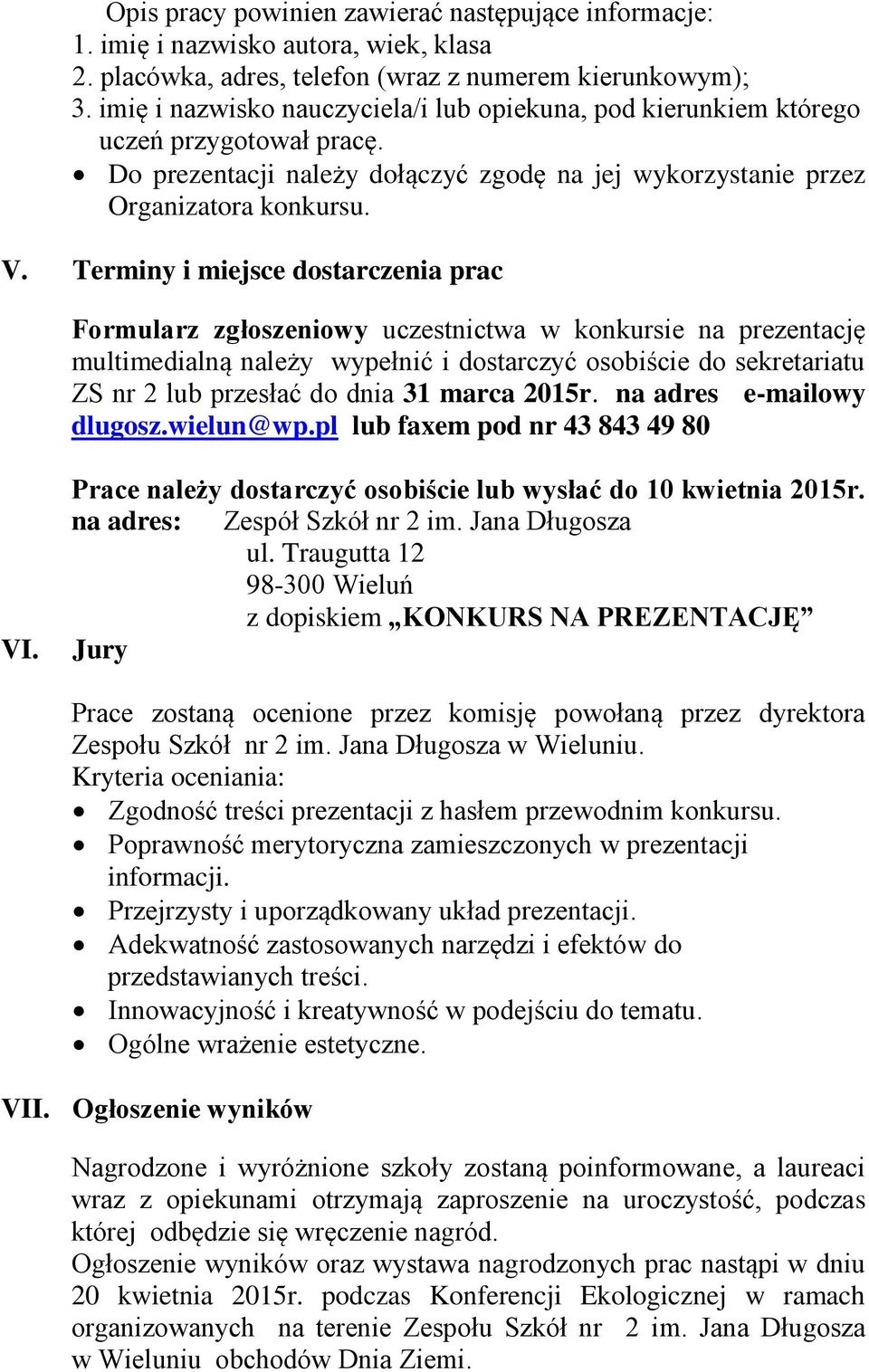 Terminy i miejsce dostarczenia prac Formularz zgłoszeniowy uczestnictwa w konkursie na prezentację multimedialną należy wypełnić i dostarczyć osobiście do sekretariatu ZS nr 2 lub przesłać do dnia 31