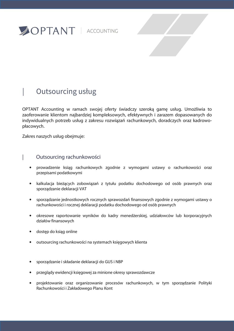 Zakres naszych usług obejmuje: Outsourcing rachunkowości prowadzenie ksiąg rachunkowych zgodnie z wymogami ustawy o rachunkowości oraz przepisami podatkowymi kalkulacja bieżących zobowiązań z tytułu