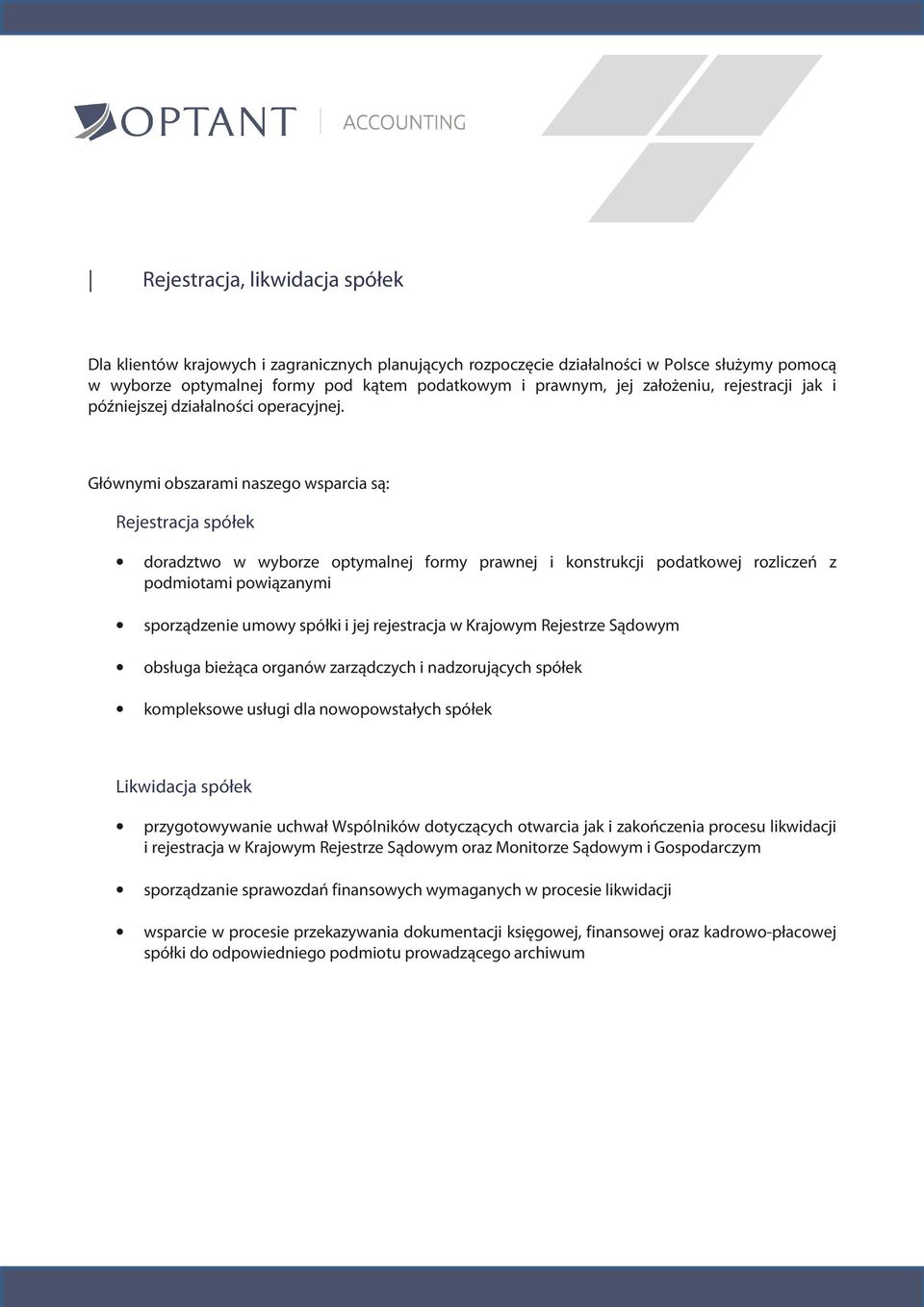 Głównymi obszarami naszego wsparcia są: Rejestracja spółek doradztwo w wyborze optymalnej formy prawnej i konstrukcji podatkowej rozliczeń z podmiotami powiązanymi sporządzenie umowy spółki i jej