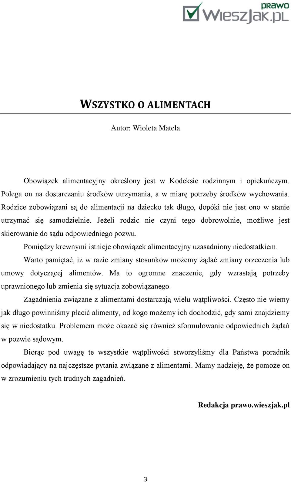 Jeżeli rodzic nie czyni tego dobrowolnie, możliwe jest skierowanie do sądu odpowiedniego pozwu. Pomiędzy krewnymi istnieje obowiązek alimentacyjny uzasadniony niedostatkiem.