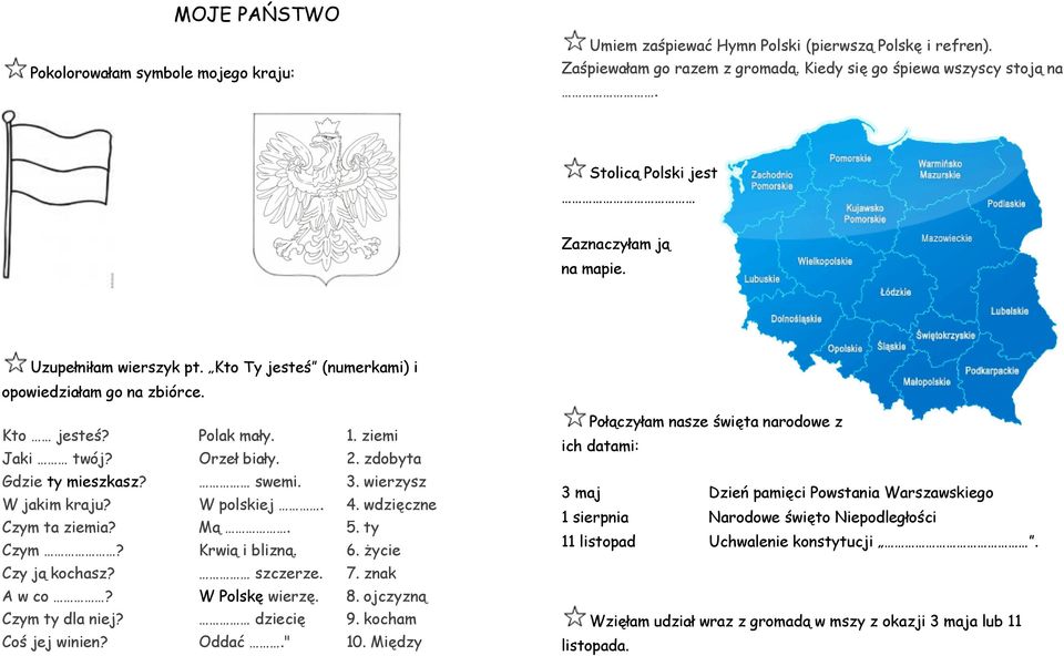 zdobyta Gdzie ty mieszkasz? swemi. 3. wierzysz W jakim kraju? W polskiej. 4. wdzięczne Czym ta ziemia? Mą. 5. ty Czym? Krwią i blizną. 6. życie Czy ją kochasz? szczerze. 7. znak A w co?