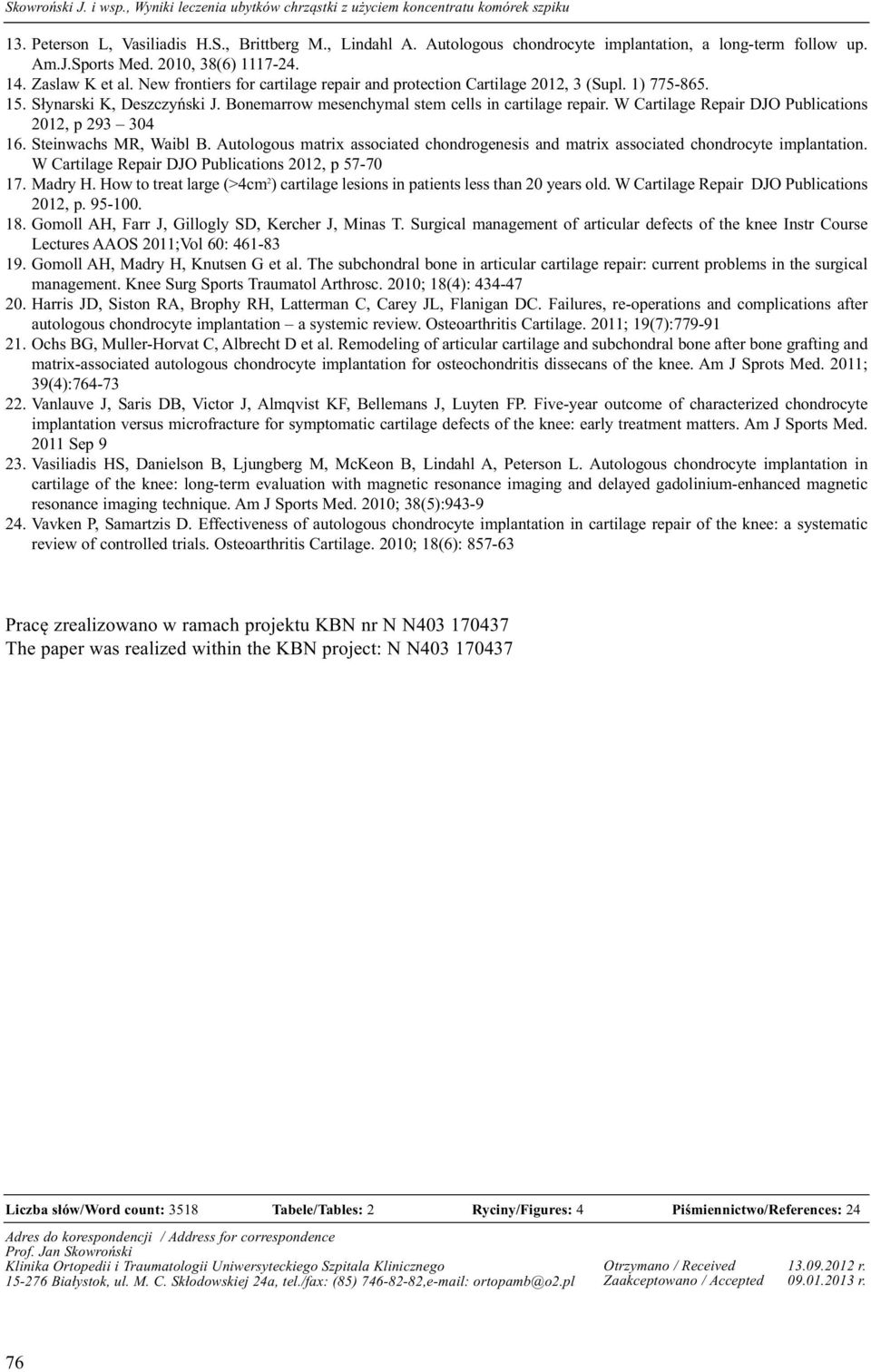 1) 775-865. 15. Słynarski K, Deszczyński J. Bonemarrow mesenchymal stem cells in cartilage repair. W Cartilage Repair DJO Publications 2012, p 293 304 16. Steinwachs MR, Waibl B.