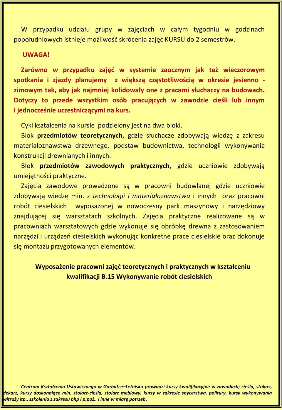 słuchaczy na budowach. Dotyczy to przede wszystkim osób pracujących w zawodzie cieśli lub innym i jednocześnie uczestniczącymi na kurs. Cykl kształcenia na kursie podzielony jest na dwa bloki.