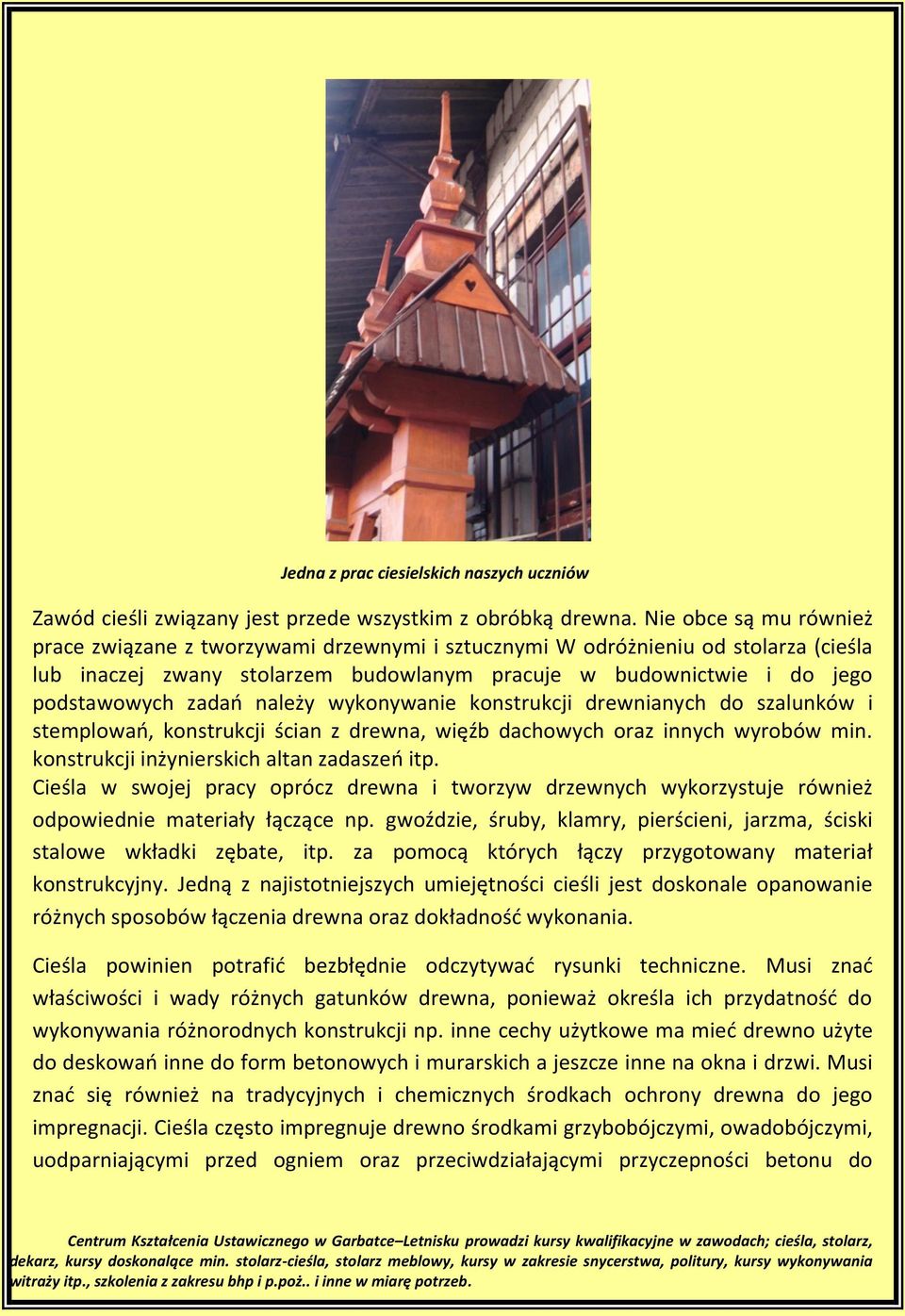 należy wykonywanie konstrukcji drewnianych do szalunków i stemplowań, konstrukcji ścian z drewna, więźb dachowych oraz innych wyrobów min. konstrukcji inżynierskich altan zadaszeń itp.