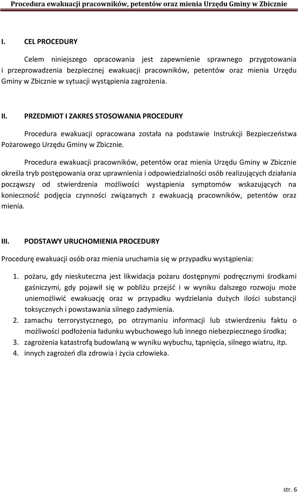 Procedura ewakuacji pracowników, petentów oraz mienia Urzędu Gminy w Zbicznie określa tryb postępowania oraz uprawnienia i odpowiedzialności osób realizujących działania począwszy od stwierdzenia