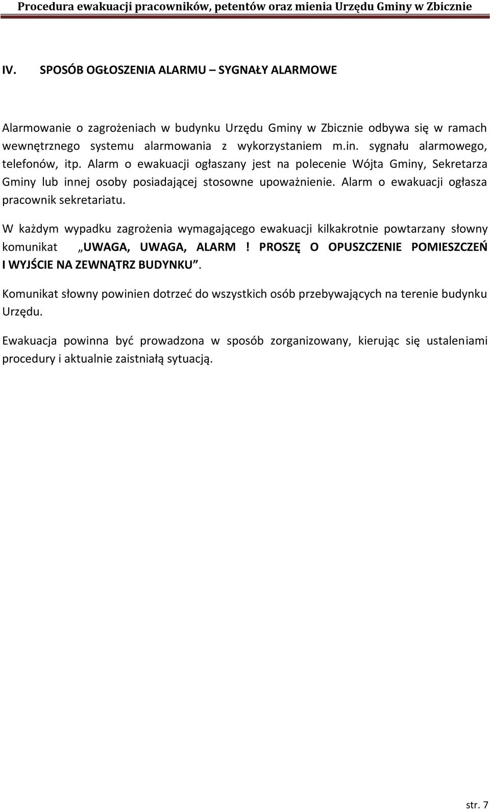 W każdym wypadku zagrożenia wymagającego ewakuacji kilkakrotnie powtarzany słowny komunikat UWAGA, UWAGA, ALARM! PROSZĘ O OPUSZCZENIE POMIESZCZEŃ I WYJŚCIE NA ZEWNĄTRZ BUDYNKU.