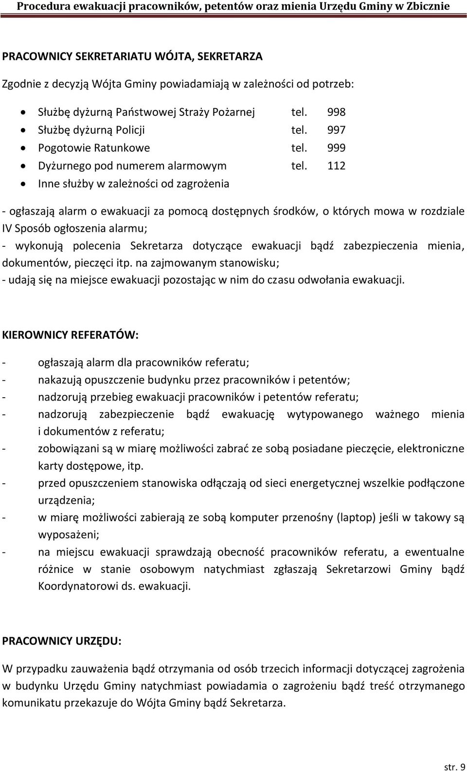 112 Inne służby w zależności od zagrożenia - ogłaszają alarm o ewakuacji za pomocą dostępnych środków, o których mowa w rozdziale IV Sposób ogłoszenia alarmu; - wykonują polecenia Sekretarza