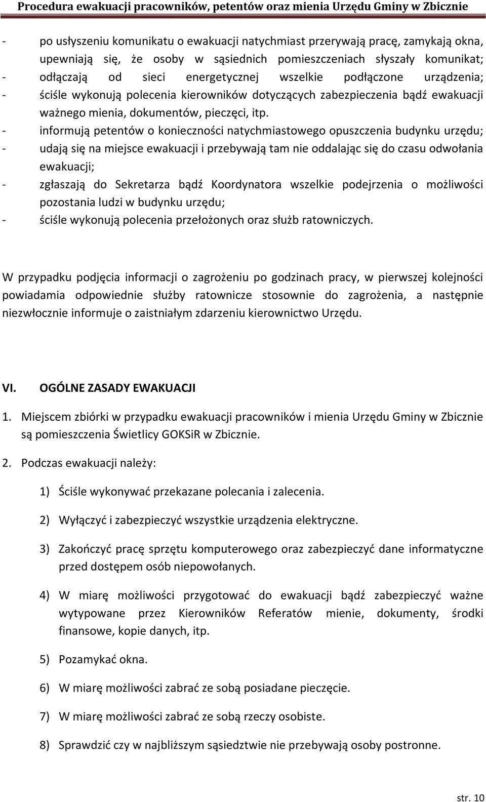 - informują petentów o konieczności natychmiastowego opuszczenia budynku urzędu; - udają się na miejsce ewakuacji i przebywają tam nie oddalając się do czasu odwołania ewakuacji; - zgłaszają do