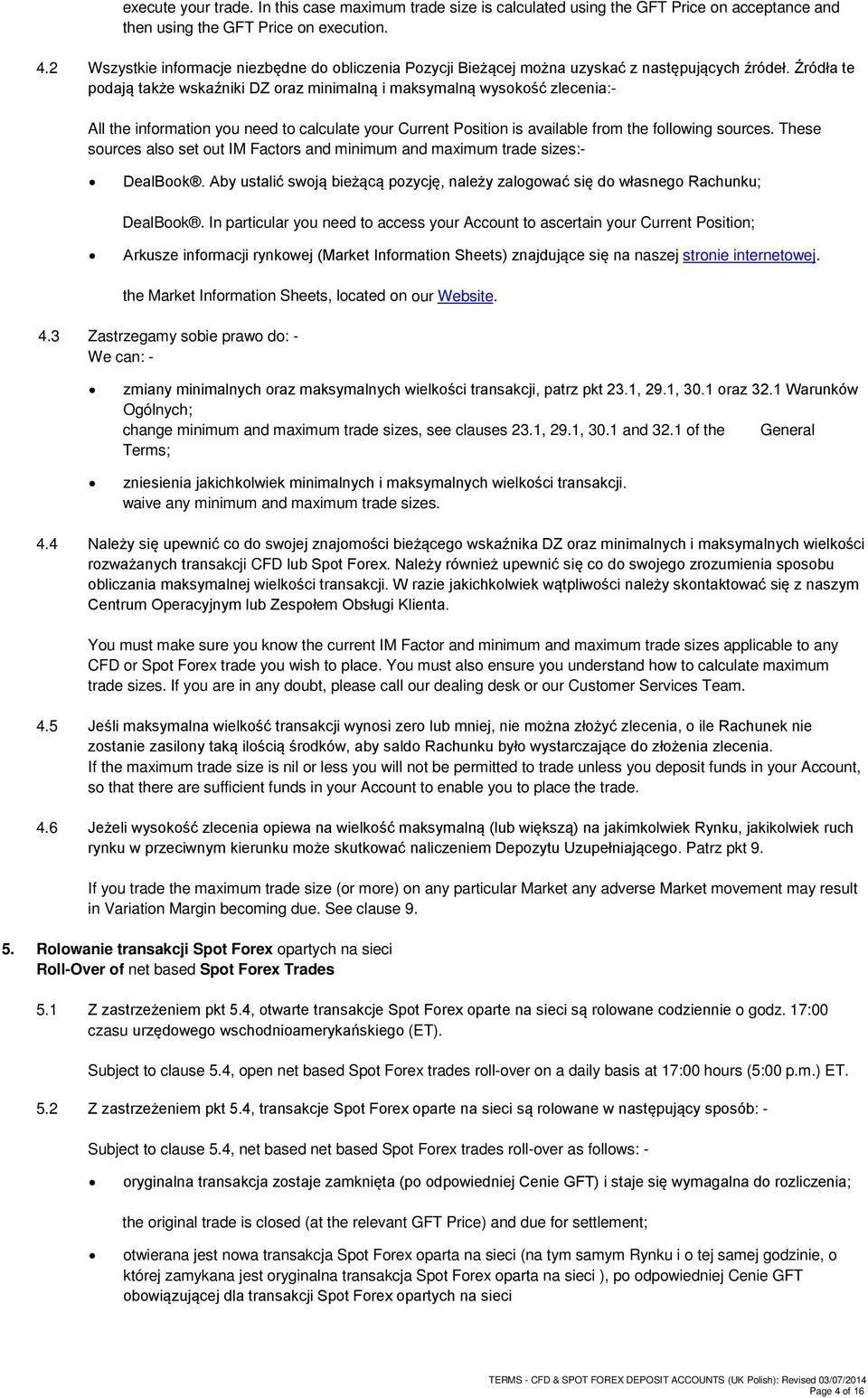 Źródła te podają także wskaźniki DZ oraz minimalną i maksymalną wysokość zlecenia:- All the information you need to calculate your Current Position is available from the following sources.