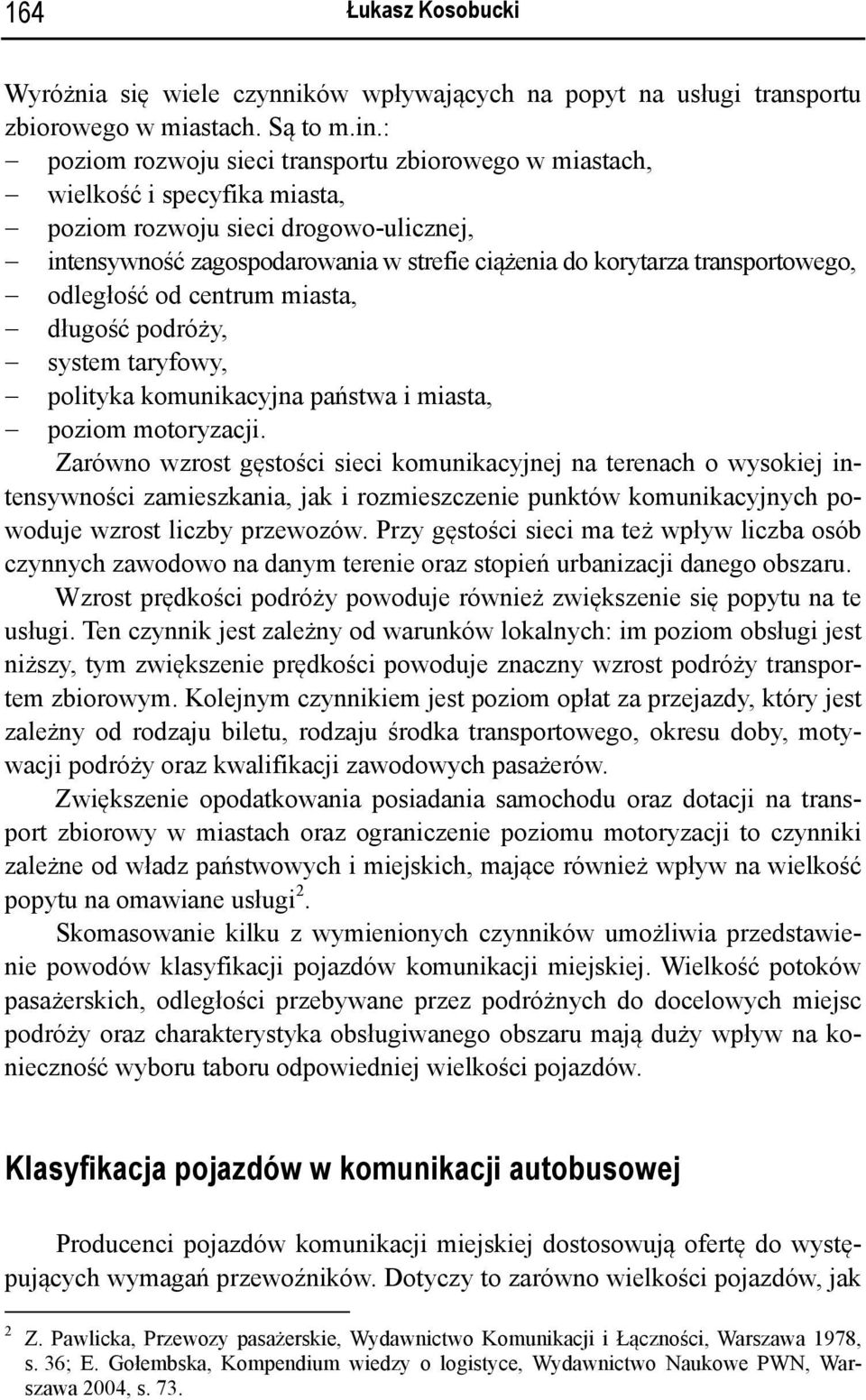 transportowego, odległość od centrum miasta, długość podróży, system taryfowy, polityka komunikacyjna państwa i miasta, poziom motoryzacji.